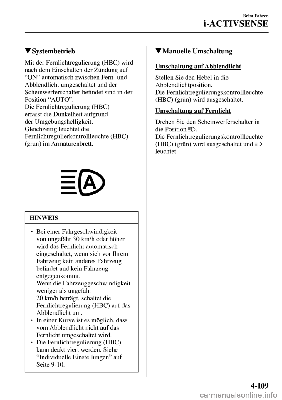 MAZDA MODEL MX-5 RF 2017 Betriebsanleitung (in German) 4–109
Beim Fahren
i-ACTIVSENSE
Systembetrieb
Mit der Fernlichtregulierung (HBC) wird
nach dem Einschalten der Zündung auf
“ON” automatisch zwischen Fern- und
Abblendlicht um MAZDA MODEL MX-5 RF 2017 Betriebsanleitung (in German) 4–109
Beim Fahren
i-ACTIVSENSE
Systembetrieb
Mit der Fernlichtregulierung (HBC) wird
nach dem Einschalten der Zündung auf
“ON” automatisch zwischen Fern- und
Abblendlicht um