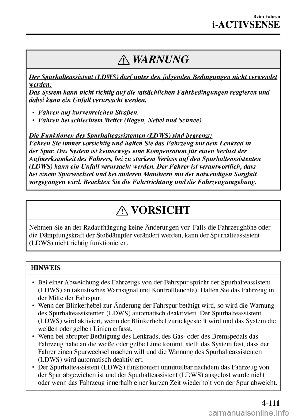MAZDA MODEL MX-5 RF 2017 Betriebsanleitung (in German) 4–111
Beim Fahren
i-ACTIVSENSE
WARNUNG
Der Spurhalteassistent (LDWS) darf unter den folgenden Bedingungen nicht verwendet
werden:
Das System kann nicht richtig auf die tatsächlichen Fahrbedingu MAZDA MODEL MX-5 RF 2017 Betriebsanleitung (in German) 4–111
Beim Fahren
i-ACTIVSENSE
WARNUNG
Der Spurhalteassistent (LDWS) darf unter den folgenden Bedingungen nicht verwendet
werden:
Das System kann nicht richtig auf die tatsächlichen Fahrbedingu