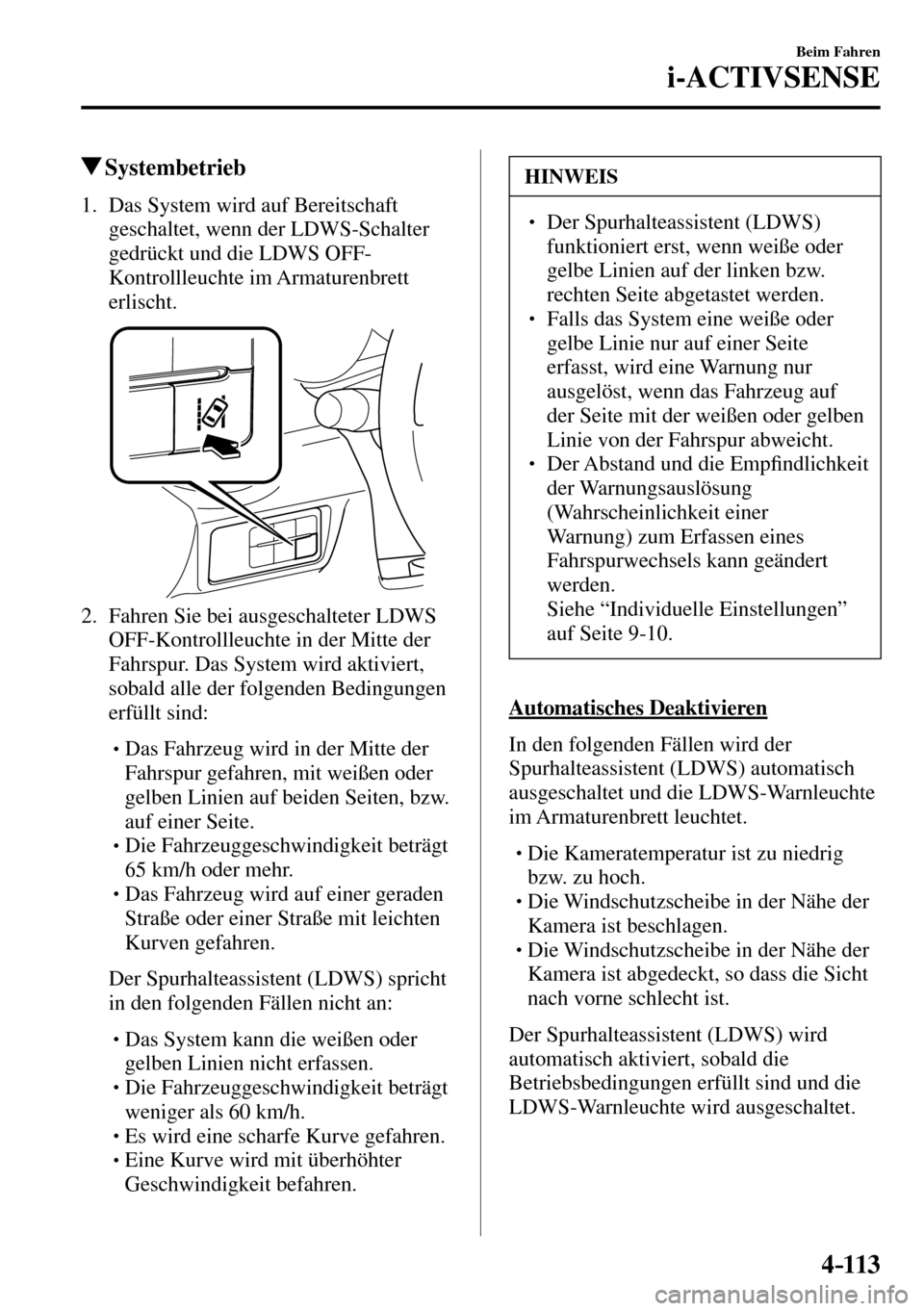 MAZDA MODEL MX-5 RF 2017  Betriebsanleitung (in German) 4–113
Beim Fahren
i-ACTIVSENSE
 Systembetrieb
             1.   Das  System  wird  auf  Bereitschaft 
geschaltet, wenn der LDWS-Schalter 
gedrückt und die LDWS OFF-
Kontrollleuchte im Armaturenbret