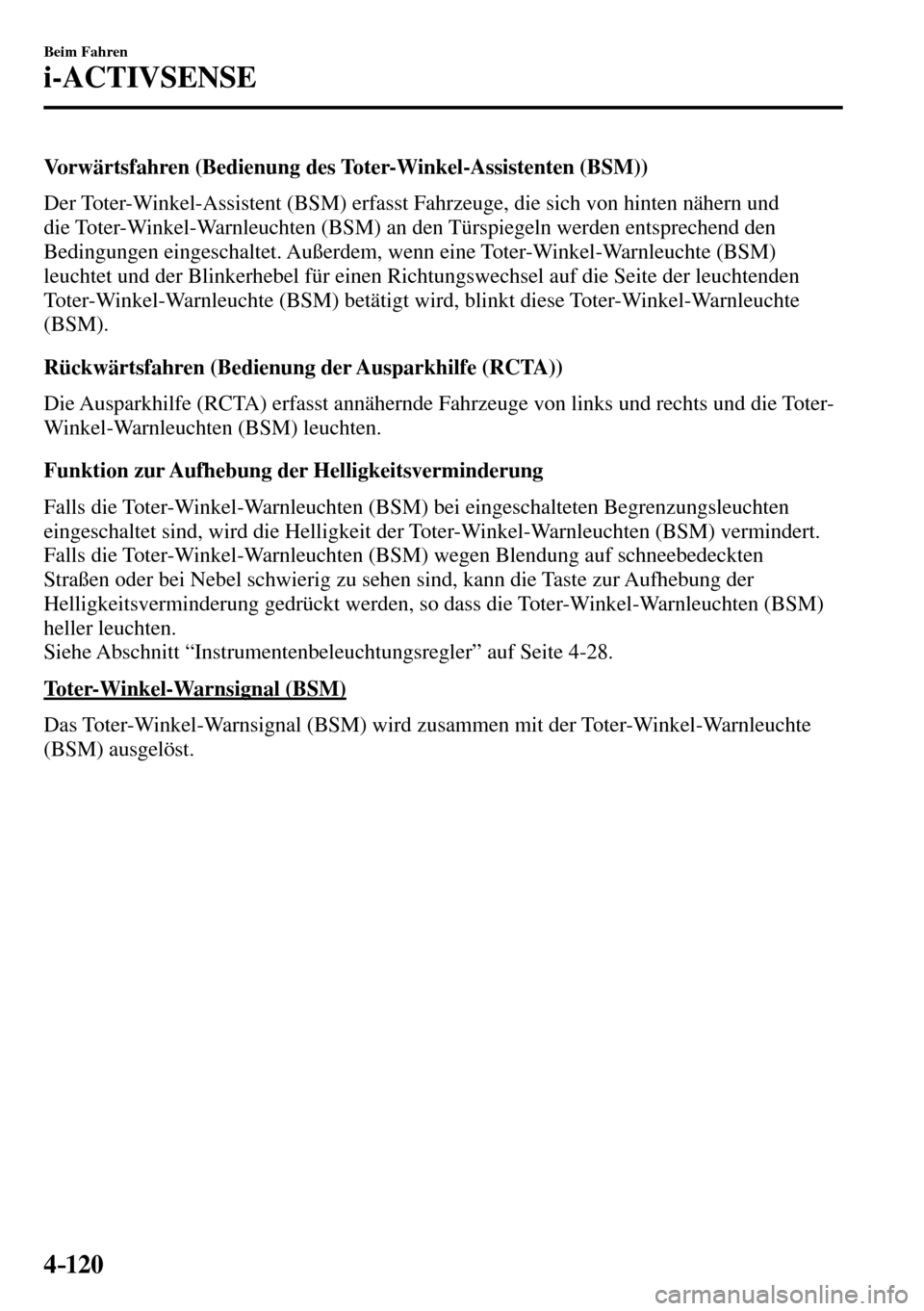 MAZDA MODEL MX-5 RF 2017  Betriebsanleitung (in German) 4–120
Beim Fahren
i-ACTIVSENSE
  Vorwärtsfahren (Bedienung des Toter-Winkel-Assistenten (BSM))
    Der Toter-Winkel-Assistent (BSM) erfasst Fahrzeuge, die sich von hinten nähern und 
die Toter-Win