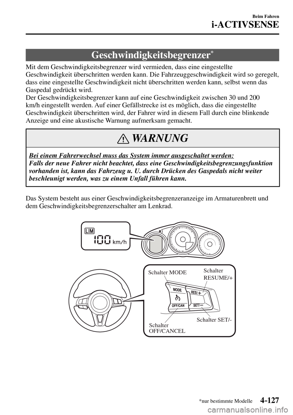 MAZDA MODEL MX-5 RF 2017  Betriebsanleitung (in German) 4–127
Beim Fahren
i-ACTIVSENSE
*nur bestimmte Modelle
 Geschwindigkeitsbegrenzer *
              Mit  dem  Geschwindigkeitsbegrenzer  wird  vermieden,  dass  eine  eingestellte 
Geschwindigkeit übe
