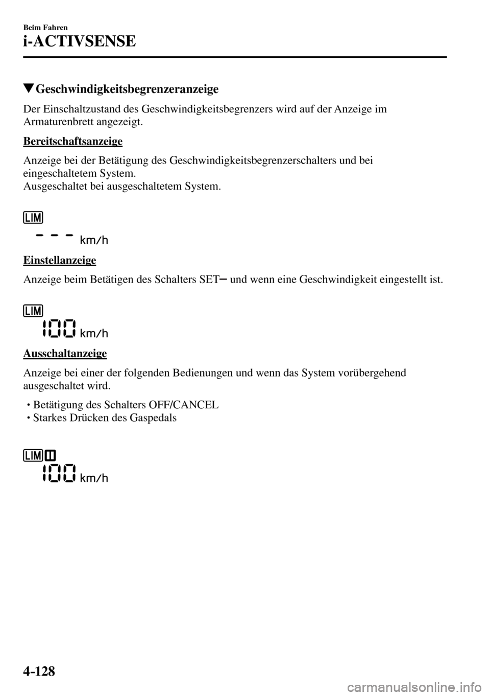 MAZDA MODEL MX-5 RF 2017  Betriebsanleitung (in German) 4–128
Beim Fahren
i-ACTIVSENSE
 Geschwindigkeitsbegrenzeranzeige
            Der  Einschaltzustand  des  Geschwindigkeitsbegrenzers  wird  auf  der  Anzeige  im 
Armaturenbrett angezeigt.
  Bereitsc