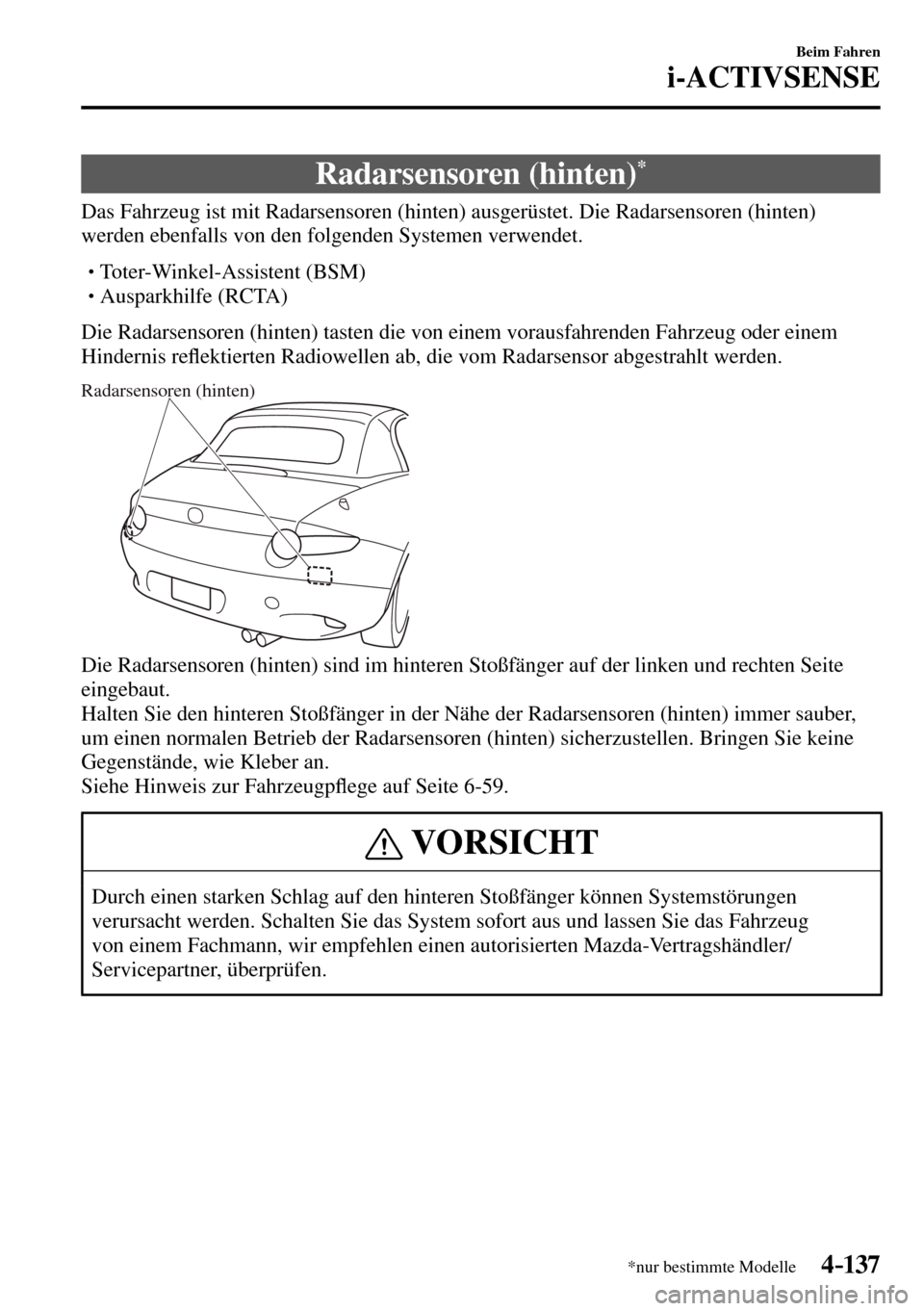 MAZDA MODEL MX-5 RF 2017  Betriebsanleitung (in German) 4–137
Beim Fahren
i-ACTIVSENSE
*nur bestimmte Modelle
 Radarsensoren  (hinten) *
              Das  Fahrzeug  ist  mit  Radarsensoren  (hinten)  ausgerüstet.  Die  Radarsensoren  (hinten) 
werden e