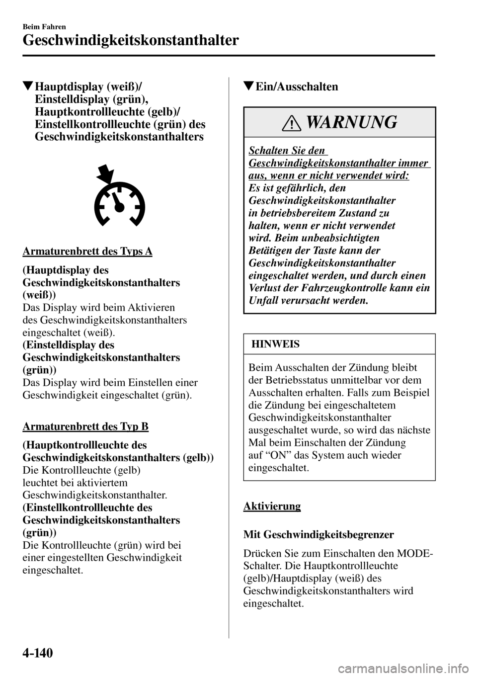 MAZDA MODEL MX-5 RF 2017  Betriebsanleitung (in German) 4–14 0
Beim Fahren
Geschwindigkeitskonstanthalter
 Hauptdisplay  (weiß)/
Einstelldisplay (grün), 
Hauptkontrollleuchte (gelb)/
Einstellkontrollleuchte (grün) des 
Geschwindigkeitskonstanthalters
