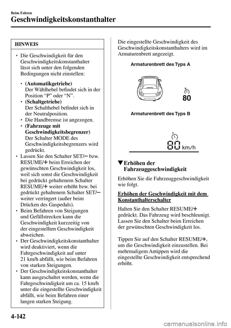 MAZDA MODEL MX-5 RF 2017  Betriebsanleitung (in German) 4–142
Beim Fahren
Geschwindigkeitskonstanthalter
 HINWEIS
� � ��  Die Geschwindigkeit für den 
Geschwindigkeitskonstanthalter
lässt sich unter den folgenden 
Bedingungen nicht einstellen: 
� �