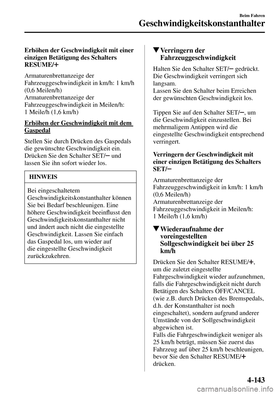 MAZDA MODEL MX-5 RF 2017  Betriebsanleitung (in German) 4–14 3
Beim Fahren
Geschwindigkeitskonstanthalter
  Erhöhen der Geschwindigkeit mit einer 
einzigen Betätigung des Schalters 
RESUME/
    Armaturenbrettanzeige  der 
Fahrzeuggeschwindigkeit in km/