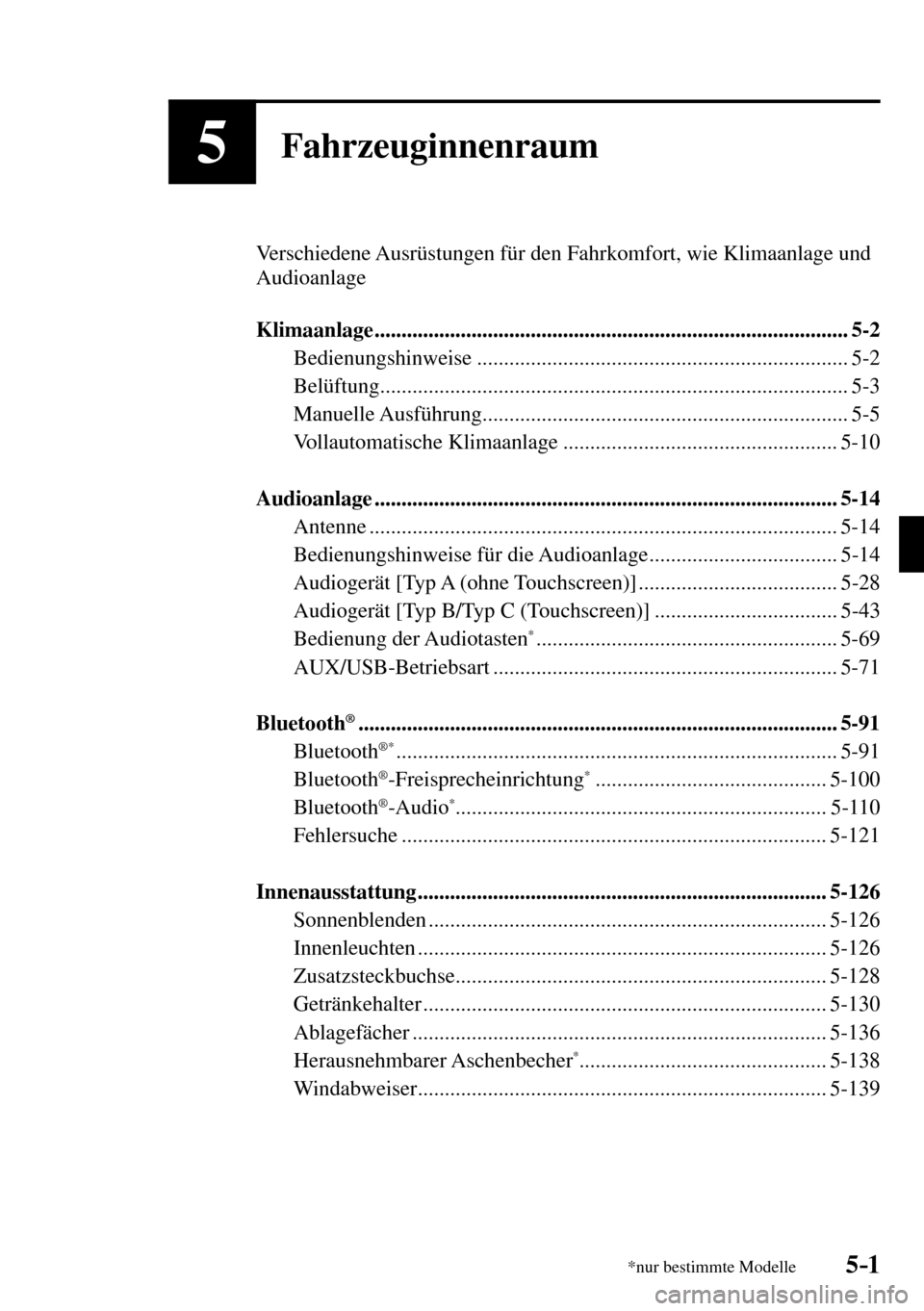 MAZDA MODEL MX-5 RF 2017  Betriebsanleitung (in German) 5–1*nur bestimmte Modelle
5Fahrzeuginnenraum
  Verschiedene Ausrüstungen für den Fahrkomfort, wie Klimaanlage und 
Audioanlage
   Klimaanlage  .....................................................