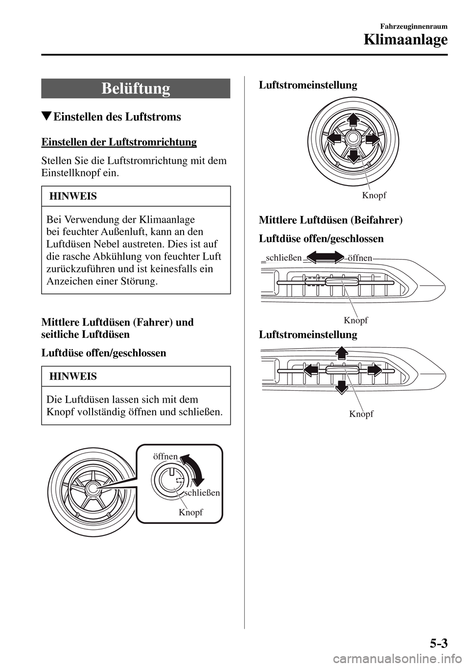 MAZDA MODEL MX-5 RF 2017  Betriebsanleitung (in German) 5–3
Fahrzeuginnenraum
Klimaanlage
 Belüftung
 Einstellen des Luftstroms
    Einstellen  der  Luftstromrichtung
    Stellen Sie die Luftstromrichtung mit dem 
Einstellknopf ein.
 HINWEIS
 Bei Verwen