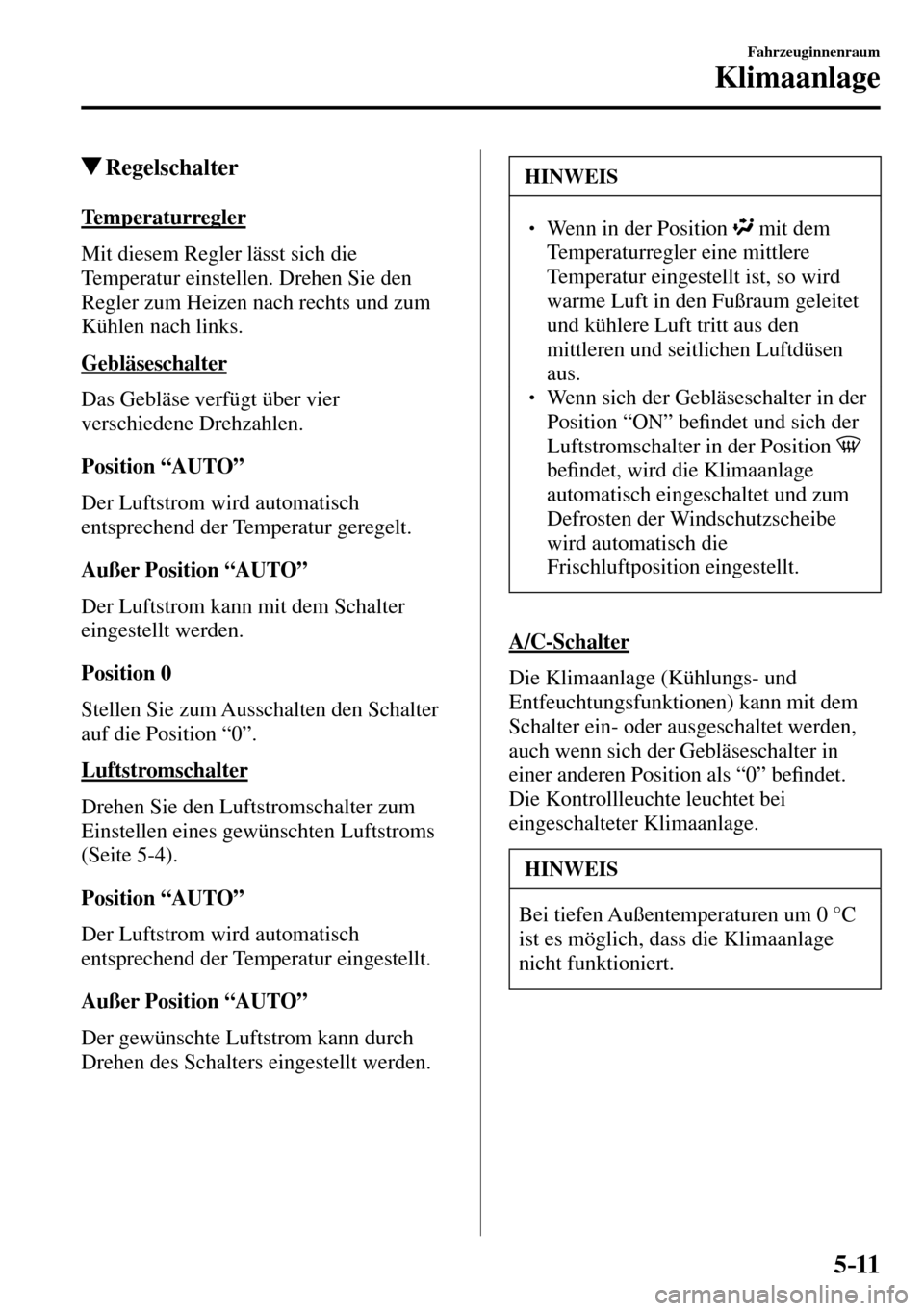 MAZDA MODEL MX-5 RF 2017  Betriebsanleitung (in German) 5–11
Fahrzeuginnenraum
Klimaanlage
 Regelschalter
    Temperaturregler
    Mit diesem Regler lässt sich die 
Temperatur einstellen. Drehen Sie den 
Regler zum Heizen nach rechts und zum 
Kühlen na