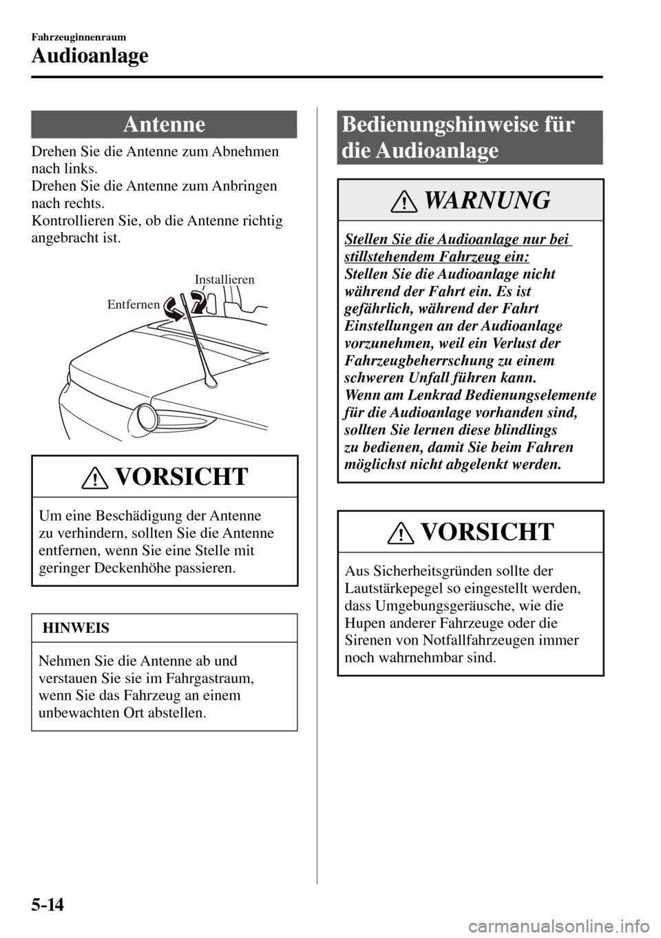 MAZDA MODEL MX-5 RF 2017  Betriebsanleitung (in German) 5–14
Fahrzeuginnenraum
Audioanlage
              A n t e n n e
            Drehen  Sie  die  Antenne  zum  Abnehmen 
nach links.
  Drehen Sie die Antenne zum Anbringen 
nach rechts.
  Kontrollieren 