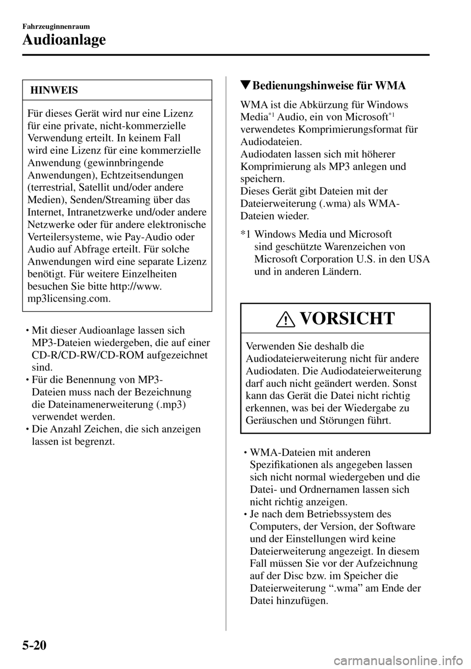 MAZDA MODEL MX-5 RF 2017  Betriebsanleitung (in German) 5–20
Fahrzeuginnenraum
Audioanlage
 HINWEIS
 Für dieses Gerät wird nur eine Lizenz 
für eine private, nicht-kommerzielle 
Verwendung erteilt. In keinem Fall 
wird eine Lizenz für eine kommerziel