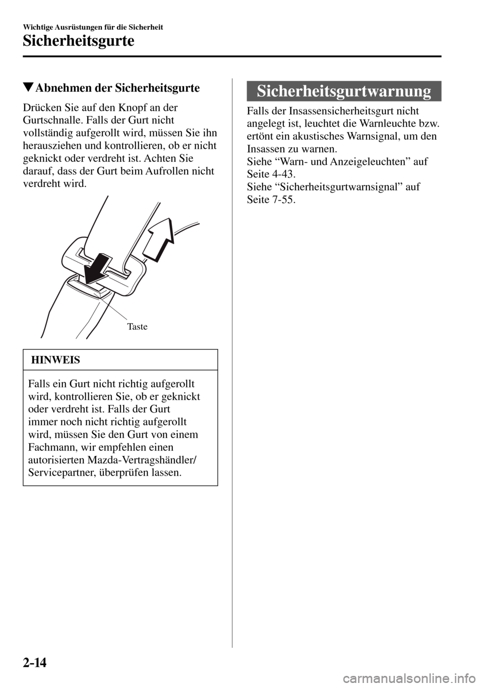MAZDA MODEL MX-5 RF 2017  Betriebsanleitung (in German) 2–14
Wichtige Ausrüstungen für die Sicherheit
Sicherheitsgurte
 Abnehmen der Sicherheitsgurte
    Drücken Sie auf den Knopf an der 
Gurtschnalle. Falls der Gurt nicht 
vollständig aufgerollt wir