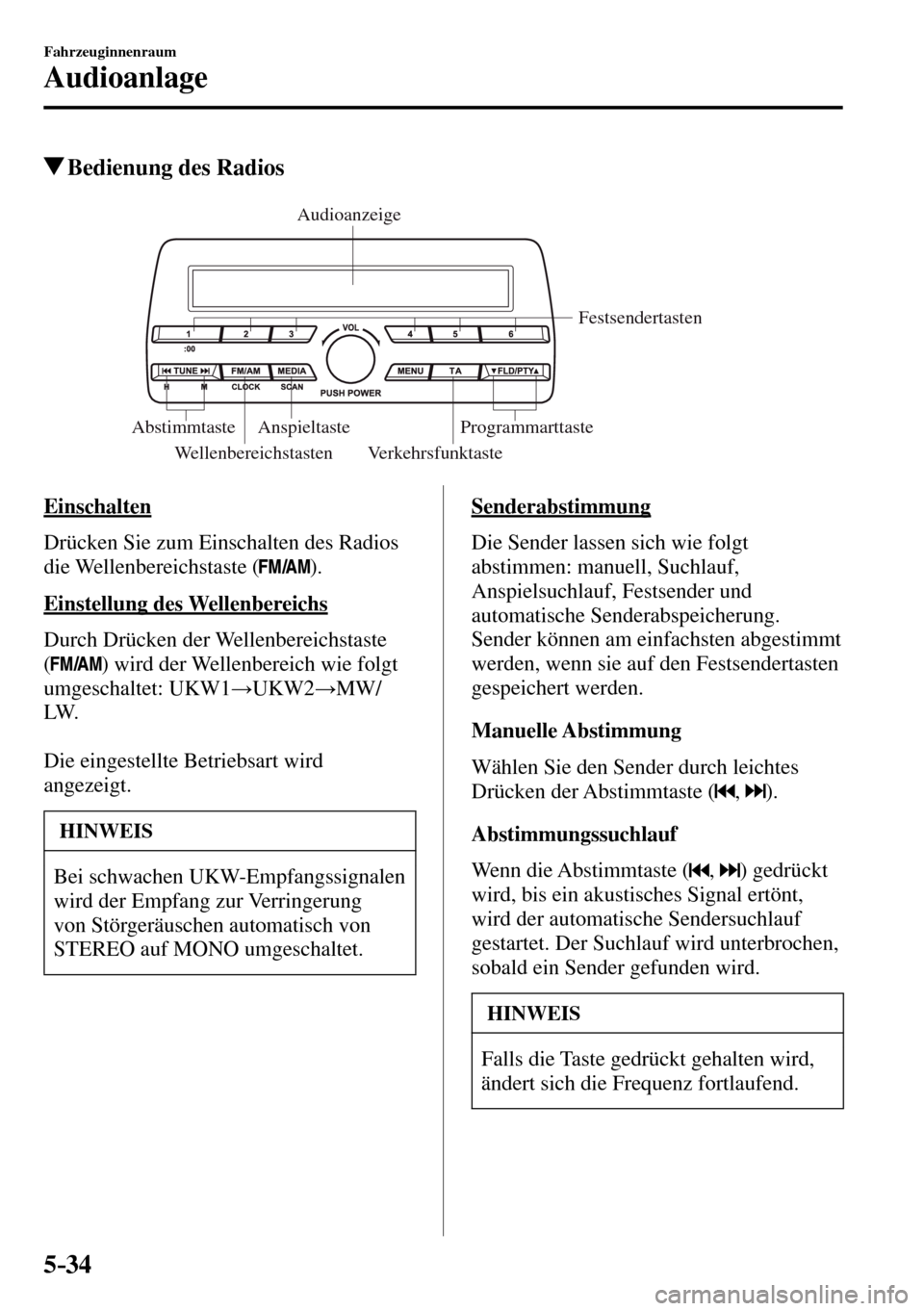 MAZDA MODEL MX-5 RF 2017  Betriebsanleitung (in German) 5–34
Fahrzeuginnenraum
Audioanlage
 Bedienung des Radios
Wellenbereichstasten Verkehrsfunktaste Festsendertasten 
Anspieltaste
Abstimmtaste Programmarttaste Audioanzeige 
    E i n s c h a l t e n
 