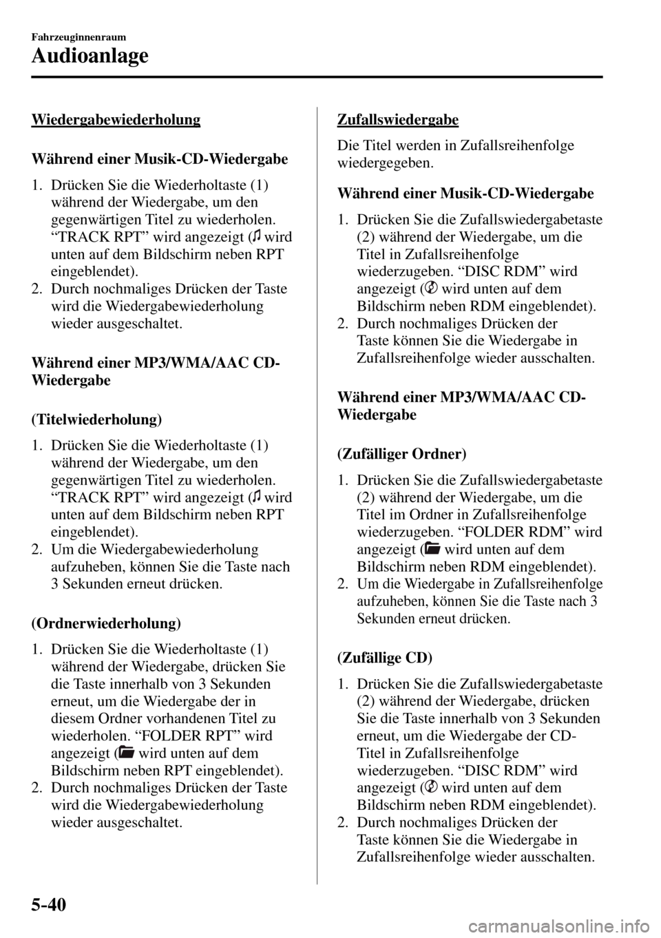 MAZDA MODEL MX-5 RF 2017  Betriebsanleitung (in German) 5–40
Fahrzeuginnenraum
Audioanlage
  Wiedergabewiederholung
    Während  einer  Musik-CD-Wiedergabe
     1.   Drücken  Sie  die  Wiederholtaste  ( 1 ) 
während der Wiedergabe, um den 
gegenwärti