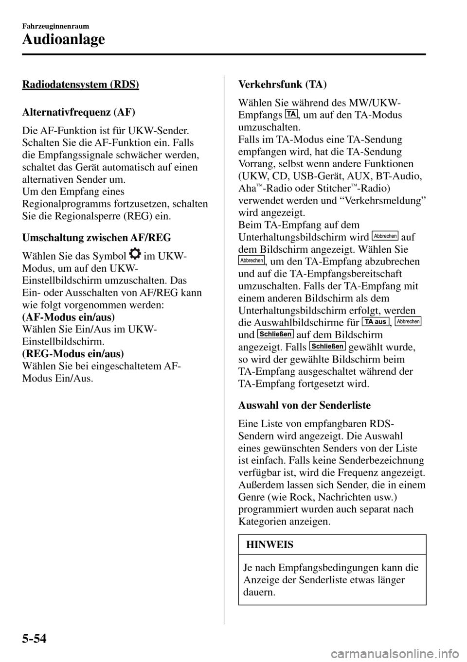 MAZDA MODEL MX-5 RF 2017 Betriebsanleitung (in German) 5–54
Fahrzeuginnenraum
Audioanlage
Radiodatensystem (RDS)
Alternativfrequenz (AF)
Die AF-Funktion ist für UKW-Sender.
Schalten Sie die AF-Funktion ein. Falls
die Empfangssignale s MAZDA MODEL MX-5 RF 2017 Betriebsanleitung (in German) 5–54
Fahrzeuginnenraum
Audioanlage
Radiodatensystem (RDS)
Alternativfrequenz (AF)
Die AF-Funktion ist für UKW-Sender.
Schalten Sie die AF-Funktion ein. Falls
die Empfangssignale s