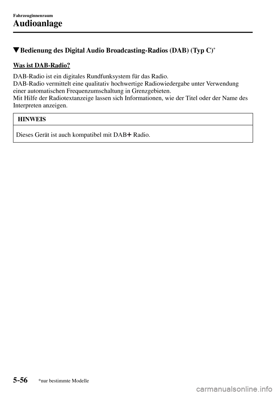 MAZDA MODEL MX-5 RF 2017 Betriebsanleitung (in German) 5–56
Fahrzeuginnenraum
Audioanlage
*nur bestimmte Modelle
Bedienung des Digital Audio Broadcasting-Radios (DAB) (Typ C) *
Was ist DAB-Radio?
DAB-Radio ist ein digitales Rundfunksystem fü MAZDA MODEL MX-5 RF 2017 Betriebsanleitung (in German) 5–56
Fahrzeuginnenraum
Audioanlage
*nur bestimmte Modelle
Bedienung des Digital Audio Broadcasting-Radios (DAB) (Typ C) *
Was ist DAB-Radio?
DAB-Radio ist ein digitales Rundfunksystem fü