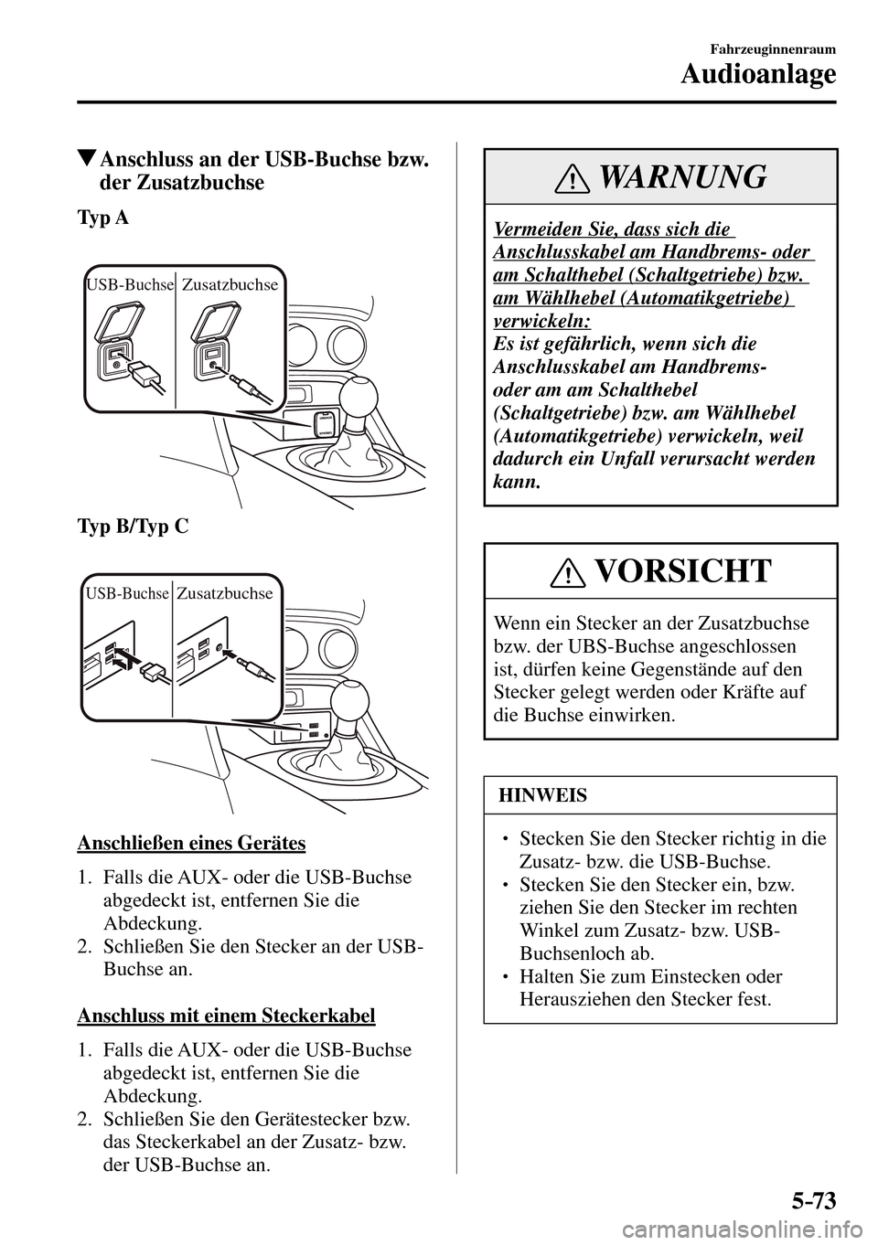MAZDA MODEL MX-5 RF 2017  Betriebsanleitung (in German) 5–73
Fahrzeuginnenraum
Audioanlage
 Anschluss an der USB-Buchse bzw. 
der Zusatzbuchse
Ty p  A
USB-BuchseZusatzbuchse
Ty p  B / Ty p  C
USB-BuchseZusatzbuchse
  Anschließen  eines  Gerätes
     1.