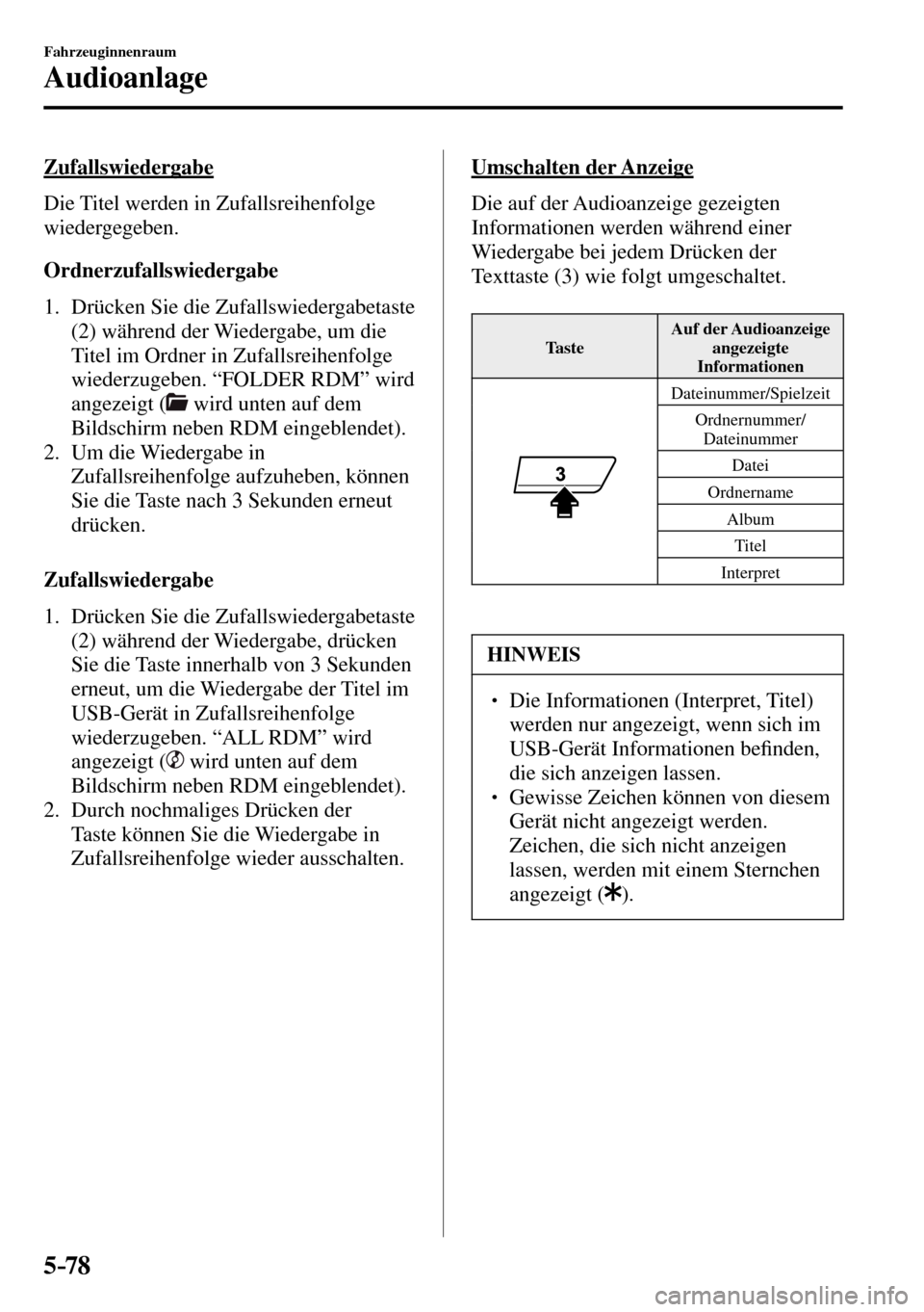 MAZDA MODEL MX-5 RF 2017 Betriebsanleitung (in German) 5–78
Fahrzeuginnenraum
Audioanlage
Zufallswiedergabe
Die Titel werden in Zufallsreihenfolge
wiedergegeben.
Ordnerzufallswiedergabe
1. Drücken Sie die Zufallswiedergabetaste
MAZDA MODEL MX-5 RF 2017 Betriebsanleitung (in German) 5–78
Fahrzeuginnenraum
Audioanlage
Zufallswiedergabe
Die Titel werden in Zufallsreihenfolge
wiedergegeben.
Ordnerzufallswiedergabe
1. Drücken Sie die Zufallswiedergabetaste