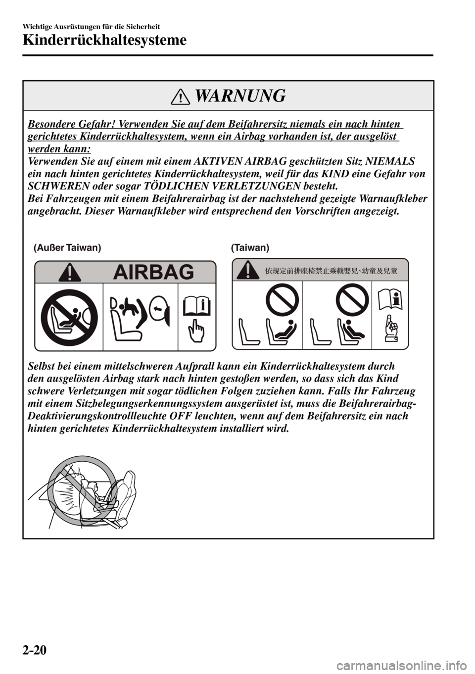 MAZDA MODEL MX-5 RF 2017  Betriebsanleitung (in German) 2–20
Wichtige Ausrüstungen für die Sicherheit
Kinderrückhaltesysteme
 WARNUNG
 Besondere Gefahr! Verwenden Sie auf dem Beifahrersitz niemals ein nach hinten 
gerichtetes Kinderrückhaltesystem, w