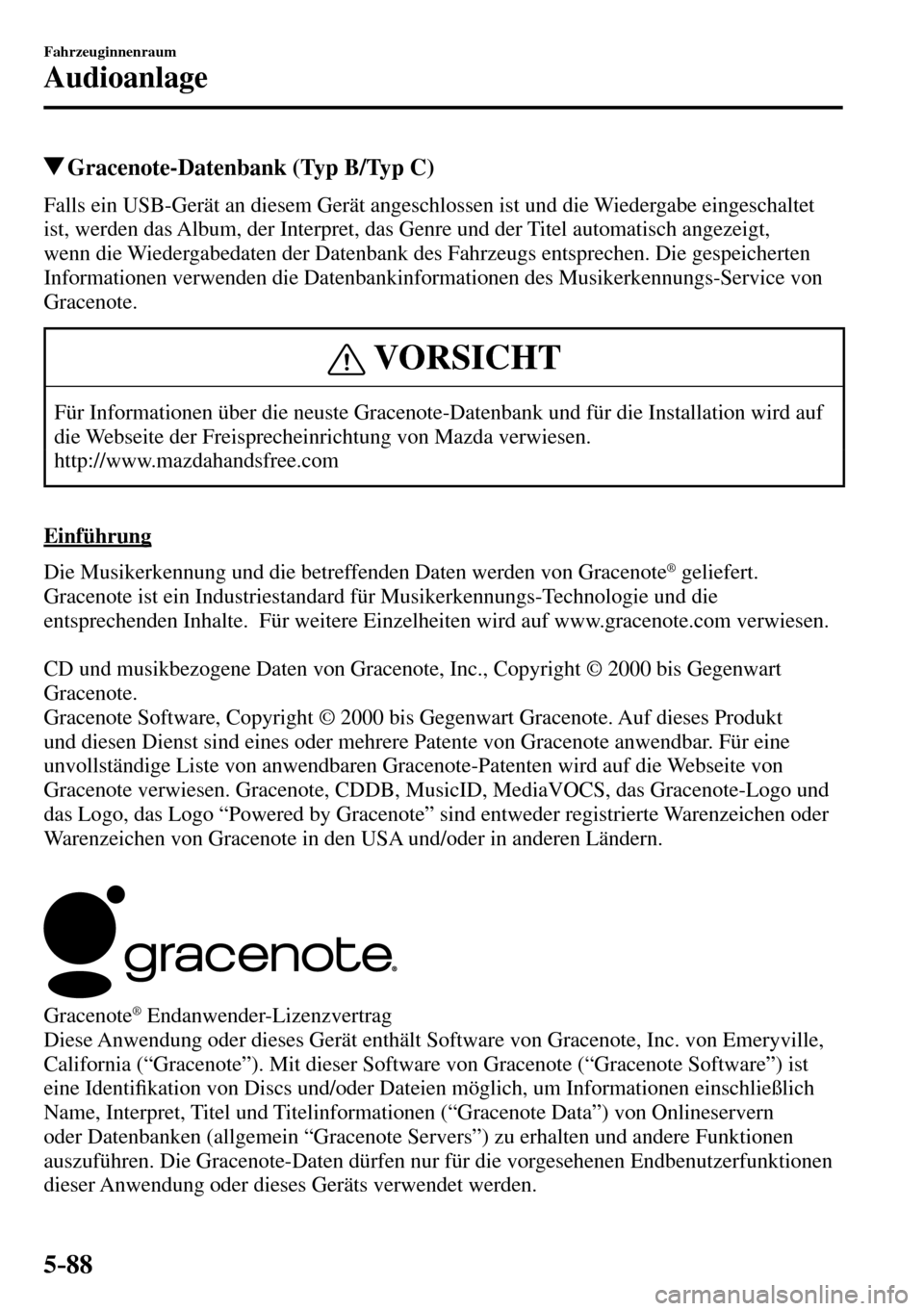 MAZDA MODEL MX-5 RF 2017  Betriebsanleitung (in German) 5–88
Fahrzeuginnenraum
Audioanlage
 Gracenote-Datenbank (Typ B/Typ C)
    Falls ein USB-Gerät an diesem Gerät angeschlossen ist und die Wiedergabe eingeschaltet 
ist, werden das Album, der Interpr