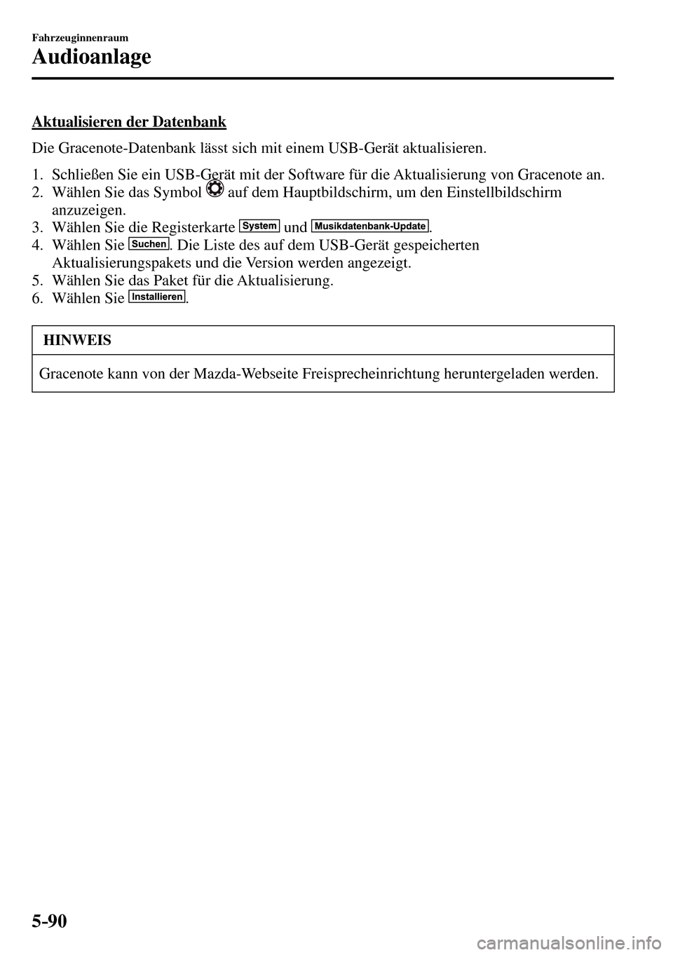 MAZDA MODEL MX-5 RF 2017  Betriebsanleitung (in German) 5–90
Fahrzeuginnenraum
Audioanlage
  Aktualisieren  der  Datenbank
    Die Gracenote-Datenbank lässt sich mit einem USB-Gerät aktualisieren.
   1.   Schließen Sie ein USB-Gerät mit der Software 