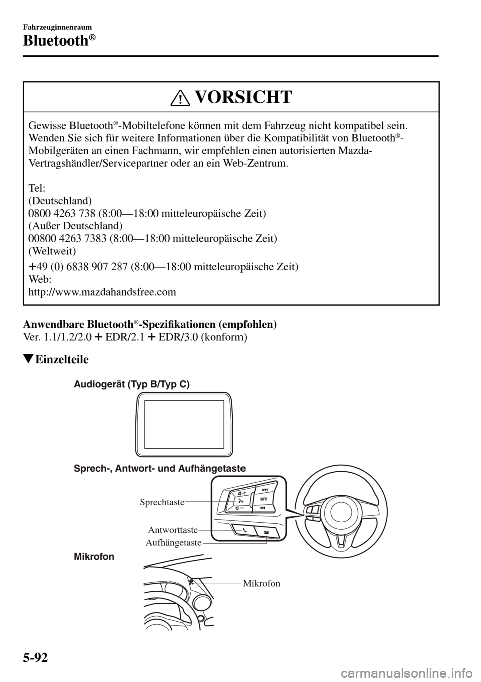 MAZDA MODEL MX-5 RF 2017  Betriebsanleitung (in German) 5–92
Fahrzeuginnenraum
Bluetooth®
 VORSICHT
 Gewisse  Bluetooth ® -Mobiltelefone können mit dem Fahrzeug nicht kompatibel sein. 
Wenden Sie sich für weitere Informationen über die Kompatibilit