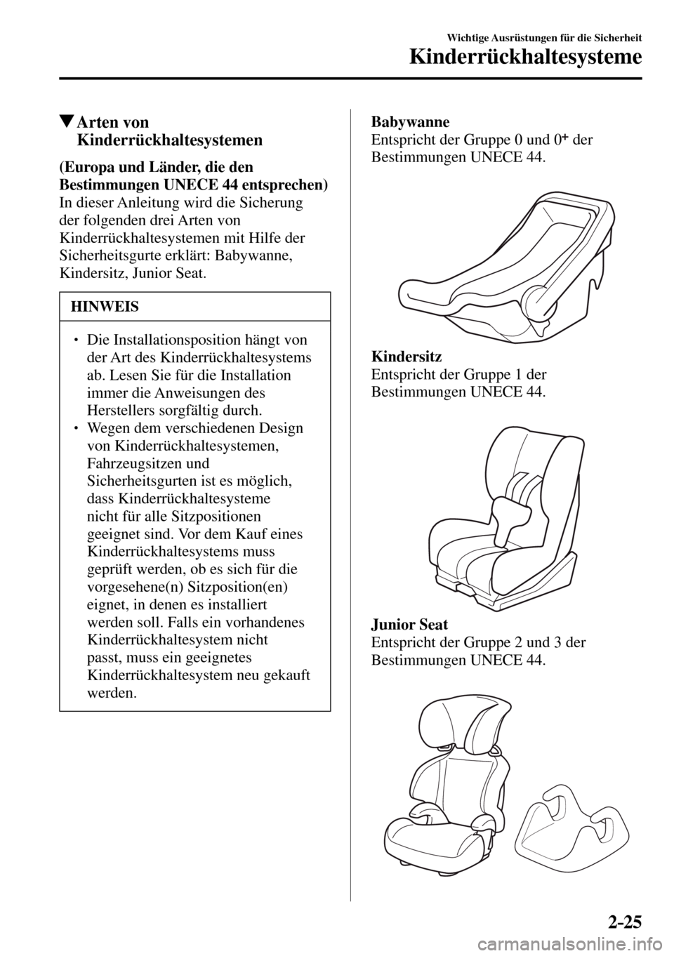 MAZDA MODEL MX-5 RF 2017  Betriebsanleitung (in German) 2–25
Wichtige Ausrüstungen für die Sicherheit
Kinderrückhaltesysteme
 Arten  von 
Kinderrückhaltesystemen
(Europa und Länder, die den 
Bestimmungen  UNECE  44 entsprechen)
  In dieser Anleitung