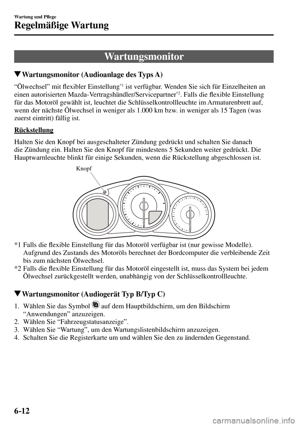 MAZDA MODEL MX-5 RF 2017  Betriebsanleitung (in German) 6–12
Wartung und P�À ege
Regelmäßige Wartung
 Wartungsmonitor
 Wartungsmonitor (Audioanlage des Typs A)
    “Ölwechsel”  mit �À exibler Einstellung *1  ist verfügbar. Wenden Sie sich für 