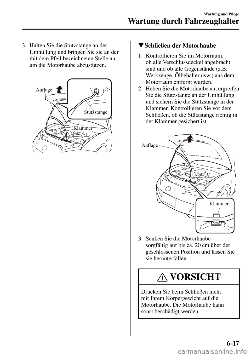 MAZDA MODEL MX-5 RF 2017  Betriebsanleitung (in German) 6–17
Wartung und P�À ege
Wartung durch Fahrzeughalter
   3.   Halten Sie die Stützstange an der 
Umhüllung und bringen Sie sie an der 
mit dem Pfeil bezeichneten Stelle an, 
um die Motorhaube abz