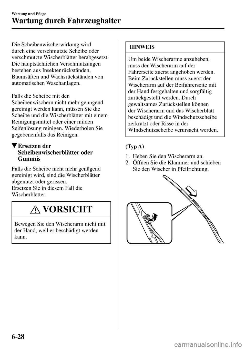 MAZDA MODEL MX-5 RF 2017  Betriebsanleitung (in German) 6–28
Wartung und P�À ege
Wartung durch Fahrzeughalter
  Die  Scheibenwischerwirkung  wird 
durch eine verschmutzte Scheibe oder 
verschmutzte Wischerblätter herabgesetzt. 
Die hauptsächlichen Ver