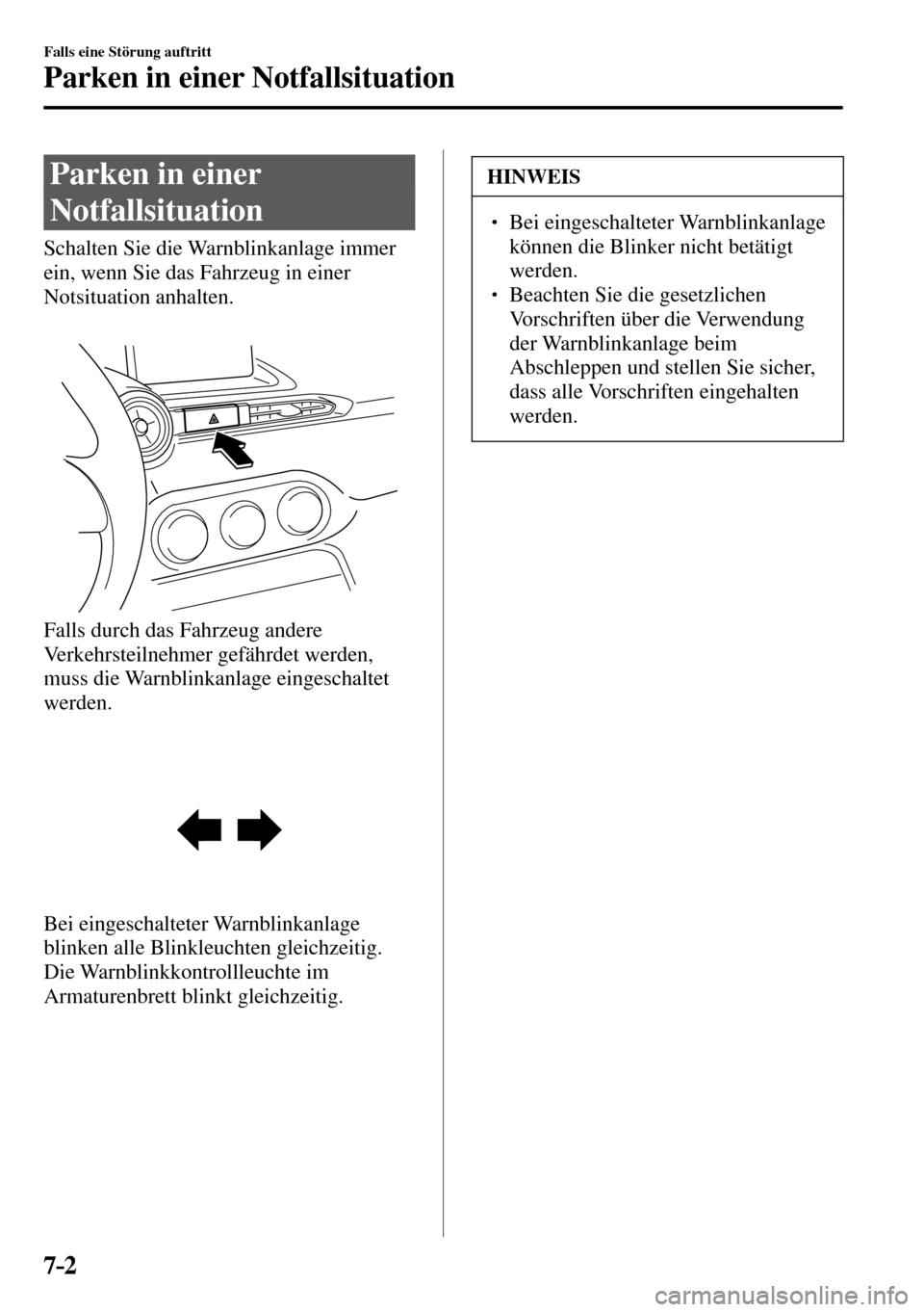MAZDA MODEL MX-5 RF 2017 Betriebsanleitung (in German) 7–2
Falls eine Störung auftritt
Parken in einer Notfallsituation
Parken in einer
Notfallsituation
Schalten Sie die Warnblinkanlage immer
ein, wenn Sie das Fahrzeug in eine MAZDA MODEL MX-5 RF 2017 Betriebsanleitung (in German) 7–2
Falls eine Störung auftritt
Parken in einer Notfallsituation
Parken in einer
Notfallsituation
Schalten Sie die Warnblinkanlage immer
ein, wenn Sie das Fahrzeug in eine