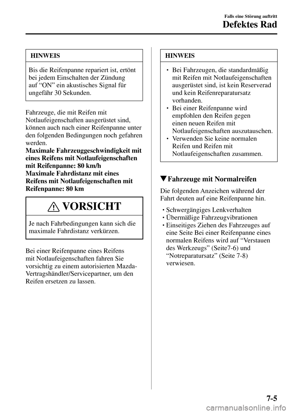 MAZDA MODEL MX-5 RF 2017 Betriebsanleitung (in German) 7–5
Falls eine Störung auftritt
Defektes Rad
HINWEIS
Bis die Reifenpanne repariert ist, ertönt
bei jedem Einschalten der Zündung
auf “ON” ein akustisches Signal für
ungefähr 30 Sekunde MAZDA MODEL MX-5 RF 2017 Betriebsanleitung (in German) 7–5
Falls eine Störung auftritt
Defektes Rad
HINWEIS
Bis die Reifenpanne repariert ist, ertönt
bei jedem Einschalten der Zündung
auf “ON” ein akustisches Signal für
ungefähr 30 Sekunde