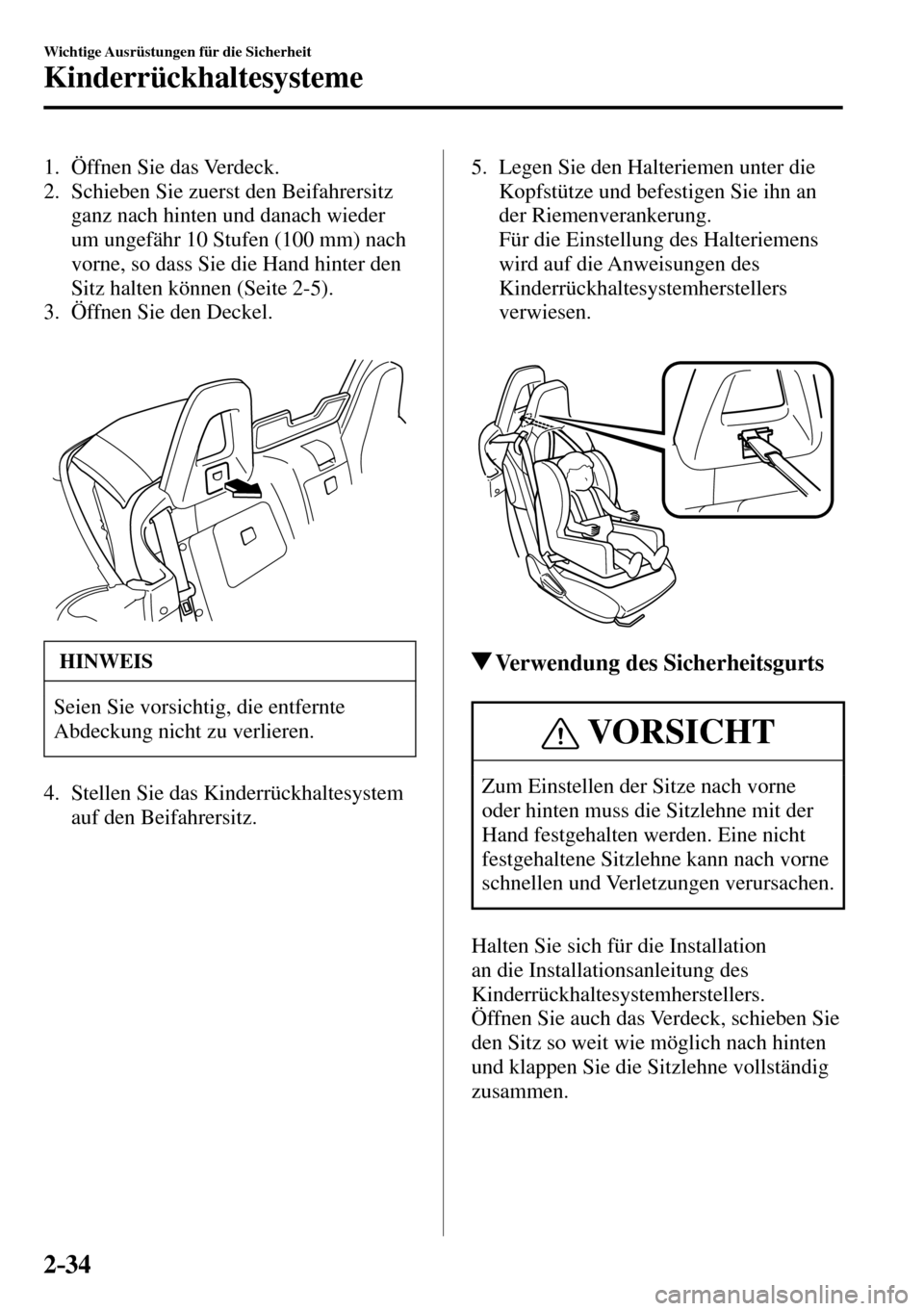 MAZDA MODEL MX-5 RF 2017 Betriebsanleitung (in German) 2–34
Wichtige Ausrüstungen für die Sicherheit
Kinderrückhaltesysteme
1. Öffnen Sie das Verdeck.
2. Schieben Sie zuerst den Beifahrersitz
ganz nach hinten und danach wieder
um MAZDA MODEL MX-5 RF 2017 Betriebsanleitung (in German) 2–34
Wichtige Ausrüstungen für die Sicherheit
Kinderrückhaltesysteme
1. Öffnen Sie das Verdeck.
2. Schieben Sie zuerst den Beifahrersitz
ganz nach hinten und danach wieder
um