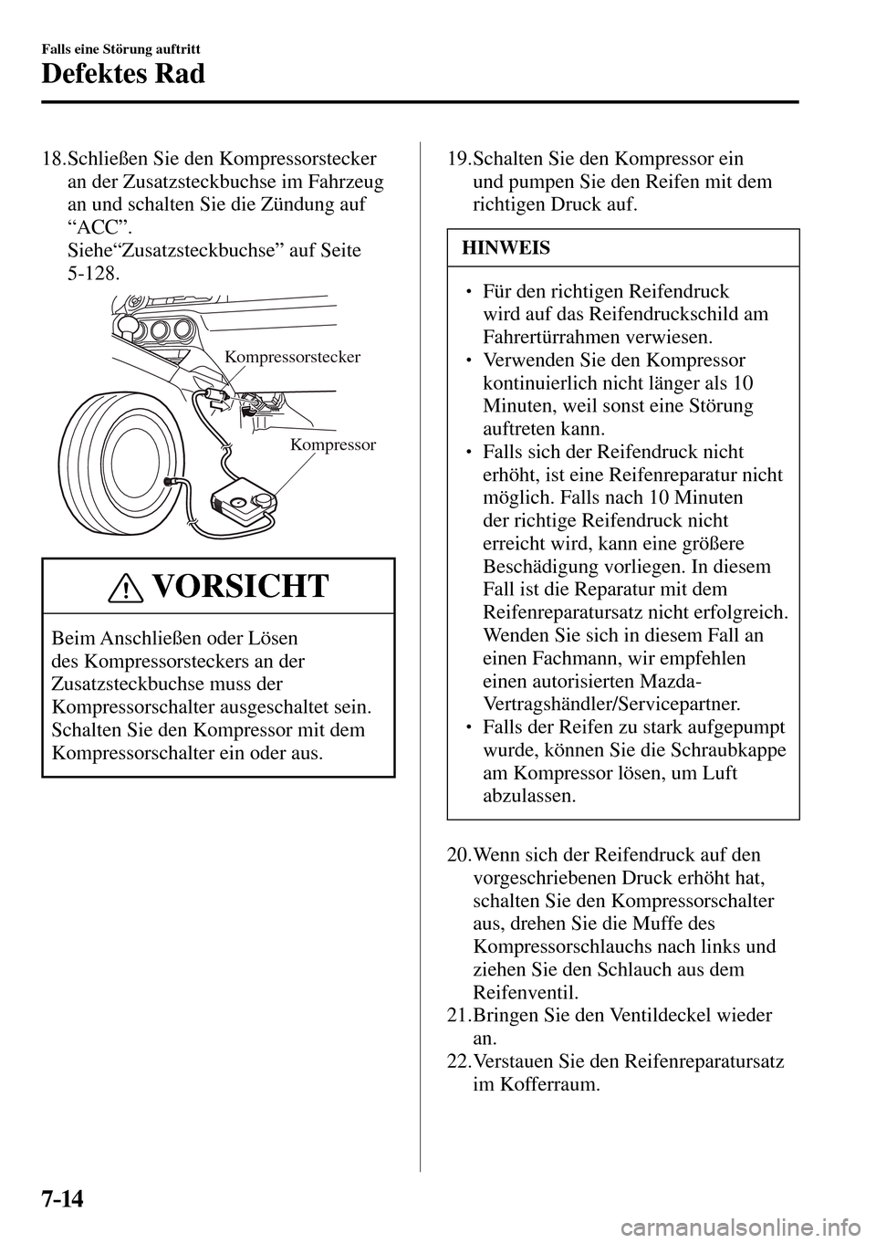 MAZDA MODEL MX-5 RF 2017  Betriebsanleitung (in German) 7–14
Falls eine Störung auftritt
Defektes Rad
   18.  Schließen  Sie  den  Kompressorstecker 
an der Zusatzsteckbuchse im Fahrzeug 
an und schalten Sie die Zündung auf 
“ACC”.
    Siehe“Zus