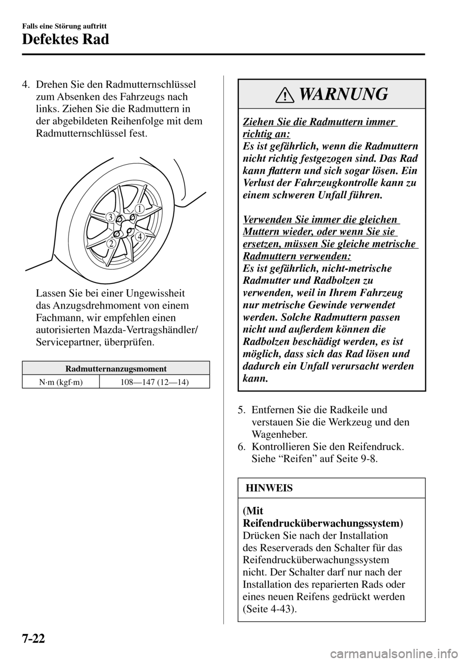 MAZDA MODEL MX-5 RF 2017 Betriebsanleitung (in German) 7–22
Falls eine Störung auftritt
Defektes Rad
4. Drehen Sie den Radmutternschlüssel
zum Absenken des Fahrzeugs nach
links. Ziehen Sie die Radmuttern in
der abgebildeten Reihenfolge mit MAZDA MODEL MX-5 RF 2017 Betriebsanleitung (in German) 7–22
Falls eine Störung auftritt
Defektes Rad
4. Drehen Sie den Radmutternschlüssel
zum Absenken des Fahrzeugs nach
links. Ziehen Sie die Radmuttern in
der abgebildeten Reihenfolge mit