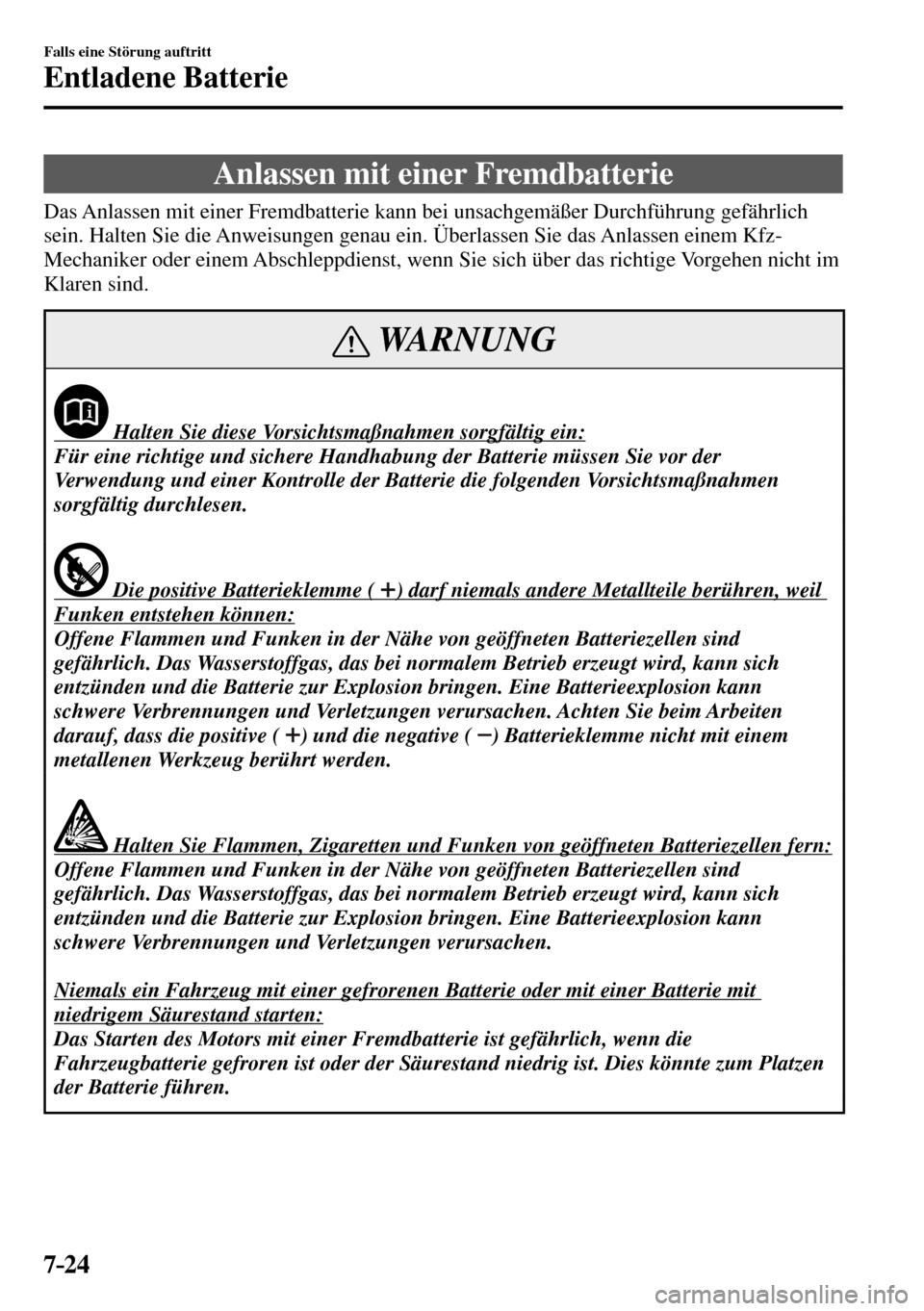 MAZDA MODEL MX-5 RF 2017 Betriebsanleitung (in German) 7–24
Falls eine Störung auftritt
Entladene Batterie
Anlassen mit einer Fremdbatterie
Das Anlassen mit einer Fremdbatterie kann bei unsachgemäßer Durchfüh MAZDA MODEL MX-5 RF 2017 Betriebsanleitung (in German) 7–24
Falls eine Störung auftritt
Entladene Batterie
Anlassen mit einer Fremdbatterie
Das Anlassen mit einer Fremdbatterie kann bei unsachgemäßer Durchfüh