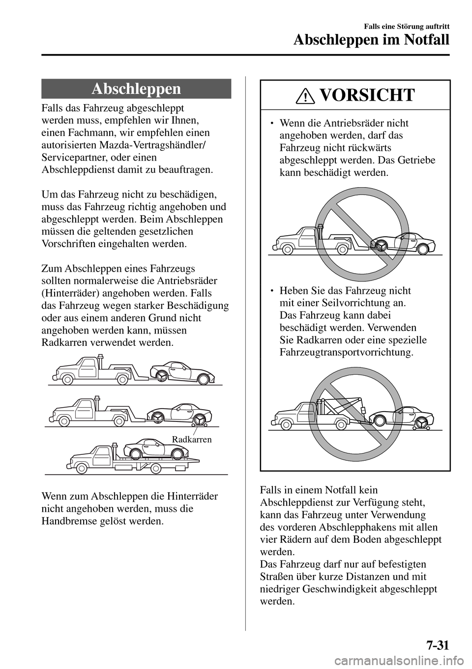 MAZDA MODEL MX-5 RF 2017 Betriebsanleitung (in German) 7–31
Falls eine Störung auftritt
Abschleppen im Notfall
Abschleppen
Falls das Fahrzeug abgeschleppt
werden muss, empfehlen wir Ihnen,
einen Fachmann, wir empfehlen MAZDA MODEL MX-5 RF 2017 Betriebsanleitung (in German) 7–31
Falls eine Störung auftritt
Abschleppen im Notfall
Abschleppen
Falls das Fahrzeug abgeschleppt
werden muss, empfehlen wir Ihnen,
einen Fachmann, wir empfehlen