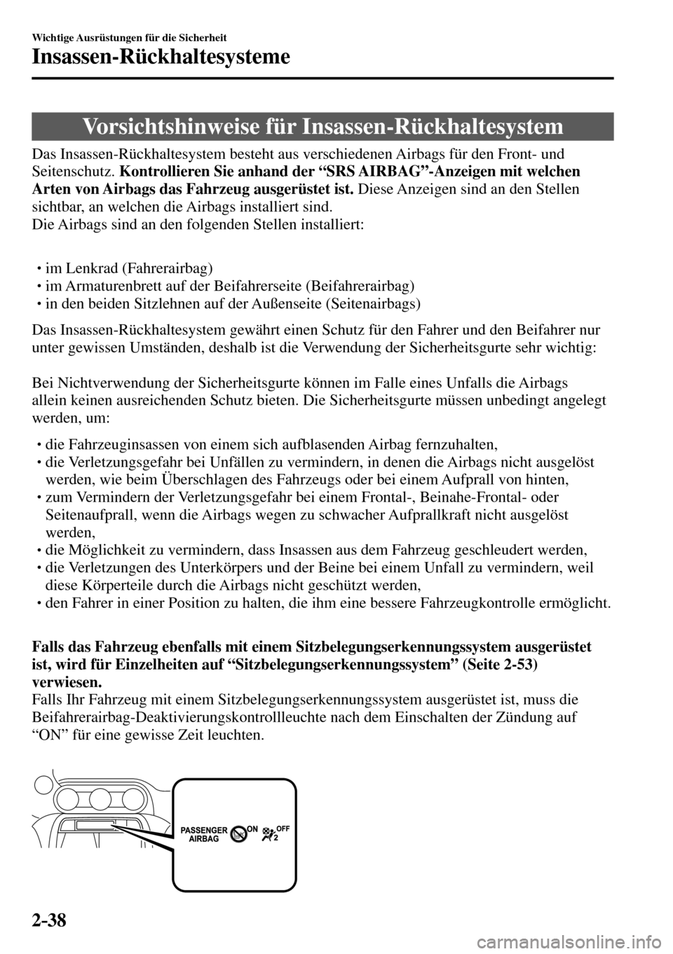 MAZDA MODEL MX-5 RF 2017  Betriebsanleitung (in German) 2–38
Wichtige Ausrüstungen für die Sicherheit
Insassen-Rückhaltesysteme
              Vorsichtshinweise  für  Insassen-Rückhaltesystem
    Das Insassen-Rückhaltesystem besteht aus verschiedene