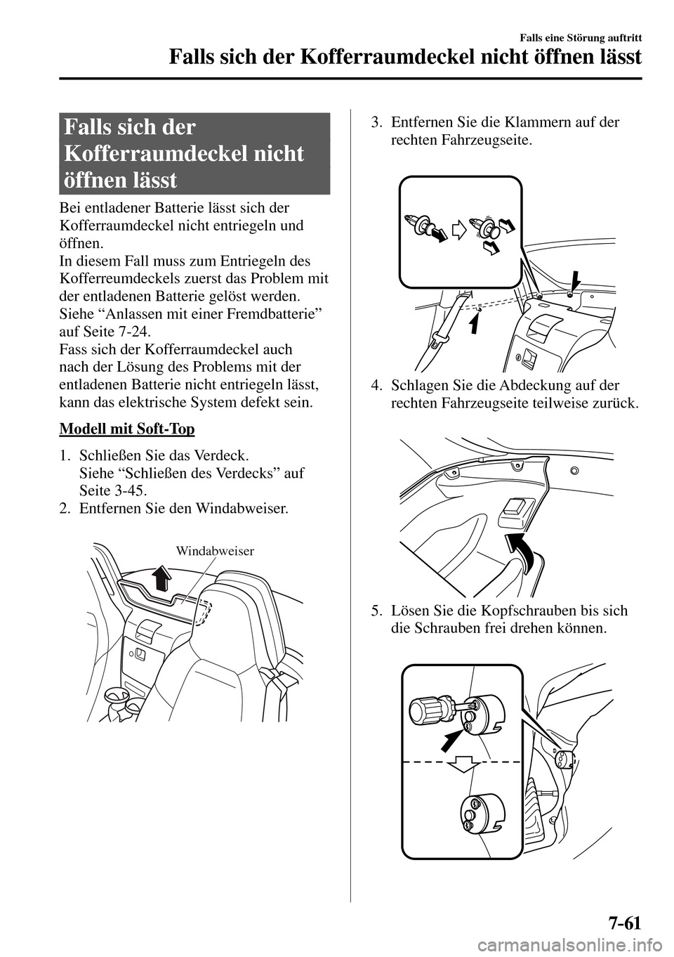 MAZDA MODEL MX-5 RF 2017  Betriebsanleitung (in German) 7–61
Falls eine Störung auftritt
Falls sich der Kofferraumdeckel nicht öffnen lässt
                F a l l s   s i c h   d e r  
Kofferraumdeckel nicht 
öffnen lässt
    Bei entladener Batteri