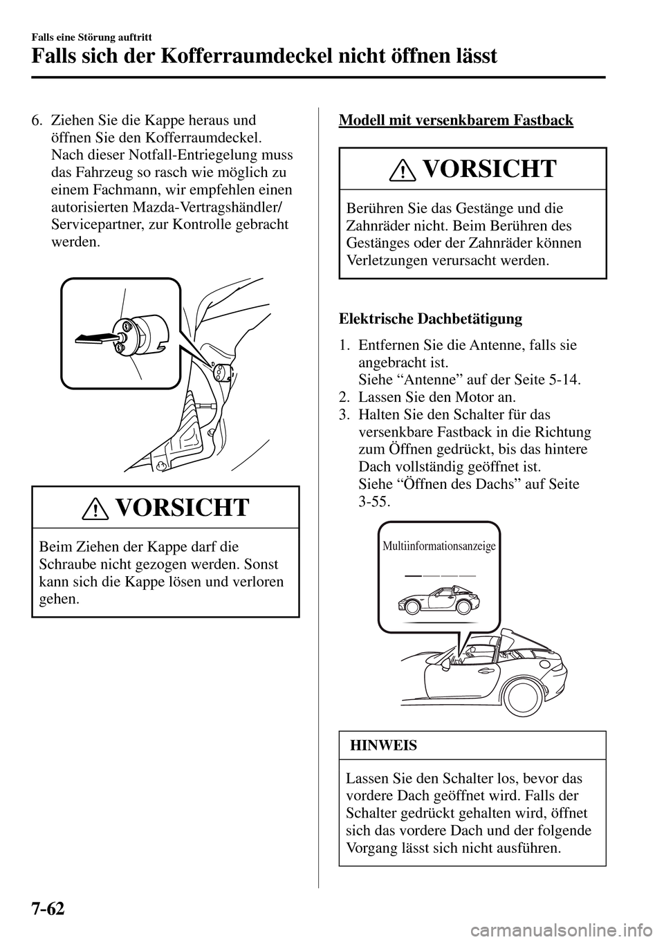 MAZDA MODEL MX-5 RF 2017 Betriebsanleitung (in German) 7–62
Falls eine Störung auftritt
Falls sich der Kofferraumdeckel nicht öffnen lässt
6. Ziehen Sie die Kappe heraus und
öffnen Sie den Kofferraumdeckel.
Nach dieser Notfall-Entriegelung MAZDA MODEL MX-5 RF 2017 Betriebsanleitung (in German) 7–62
Falls eine Störung auftritt
Falls sich der Kofferraumdeckel nicht öffnen lässt
6. Ziehen Sie die Kappe heraus und
öffnen Sie den Kofferraumdeckel.
Nach dieser Notfall-Entriegelung