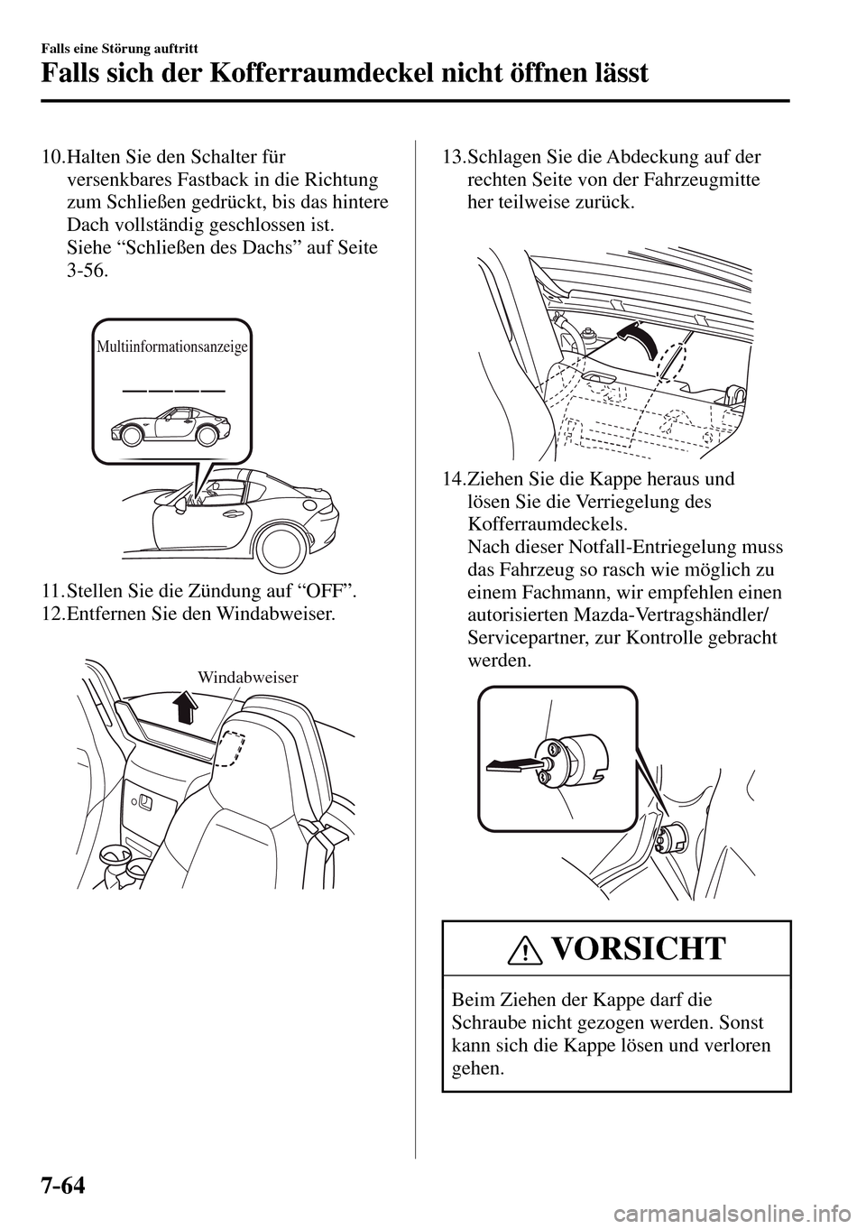 MAZDA MODEL MX-5 RF 2017 Betriebsanleitung (in German) 7–64
Falls eine Störung auftritt
Falls sich der Kofferraumdeckel nicht öffnen lässt
10. Halten Sie den Schalter für
versenkbares Fastback in die Richtung
zum Schließen gedrückt, bis MAZDA MODEL MX-5 RF 2017 Betriebsanleitung (in German) 7–64
Falls eine Störung auftritt
Falls sich der Kofferraumdeckel nicht öffnen lässt
10. Halten Sie den Schalter für
versenkbares Fastback in die Richtung
zum Schließen gedrückt, bis