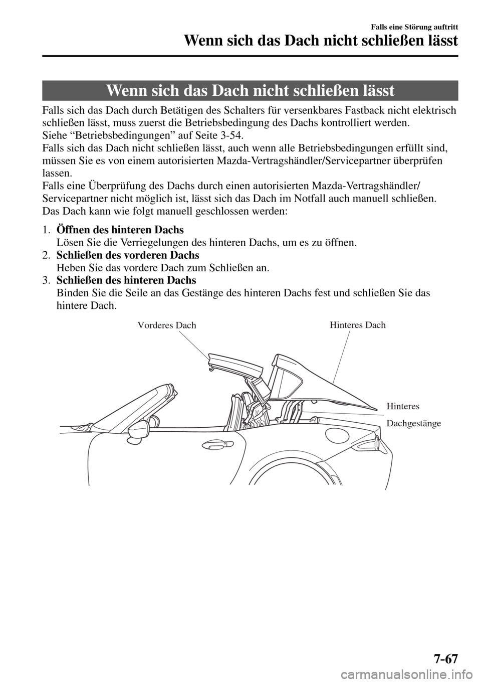 MAZDA MODEL MX-5 RF 2017 Betriebsanleitung (in German) 7–67
Falls eine Störung auftritt
Wenn sich das Dach nicht schließen lässt
Wenn sich das Dach nicht schließen lässt
Falls sich das Dach durch Betätigen des Schalters f MAZDA MODEL MX-5 RF 2017 Betriebsanleitung (in German) 7–67
Falls eine Störung auftritt
Wenn sich das Dach nicht schließen lässt
Wenn sich das Dach nicht schließen lässt
Falls sich das Dach durch Betätigen des Schalters f