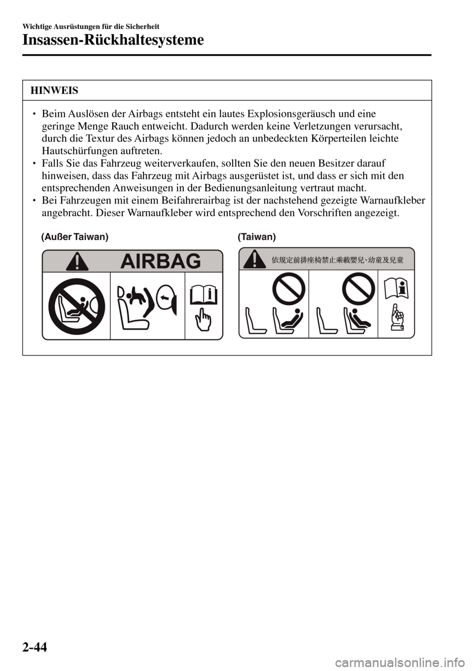 MAZDA MODEL MX-5 RF 2017  Betriebsanleitung (in German) 2–44
Wichtige Ausrüstungen für die Sicherheit
Insassen-Rückhaltesysteme
 HINWEIS
� � ��  Beim Auslösen der Airbags entsteht ein lautes Explosionsgeräusch und eine 
geringe Menge Rauch entwei