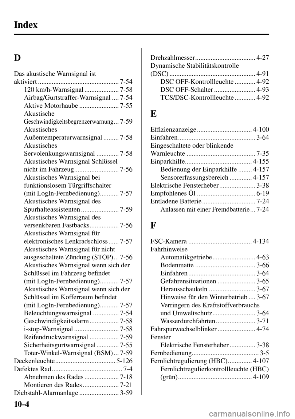 MAZDA MODEL MX-5 RF 2017  Betriebsanleitung (in German) 10–4
 Index
 D 
 Das akustische Warnsignal ist 
aktiviert ............................................... 7-54 
 120  km/h-Warnsignal  .................... 7-58 
 Airbag/Gurtstraffer-Warnsignal  ...