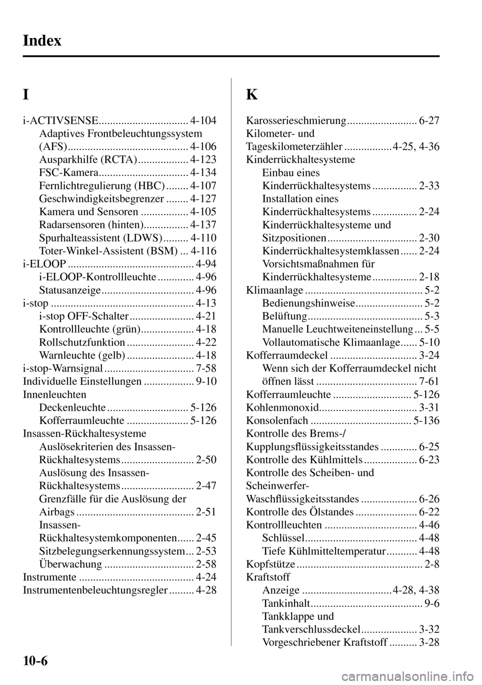 MAZDA MODEL MX-5 RF 2017  Betriebsanleitung (in German) 10–6
 Index
 I 
 i-ACTIVSENSE ................................ 4-104 
 Adaptives  Frontbeleuchtungssystem 
(AFS) ........................................... 4-106 
 Ausparkhilfe  (RCTA)  ...........