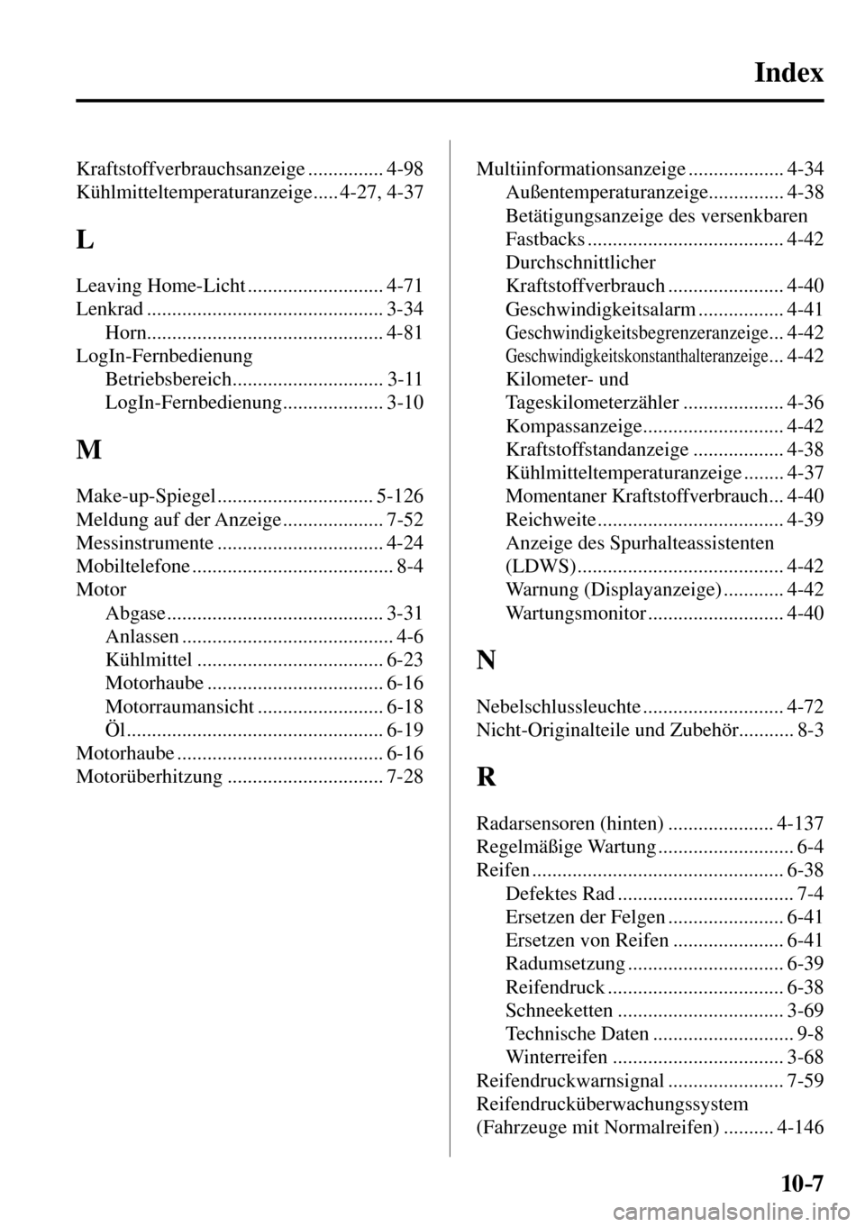 MAZDA MODEL MX-5 RF 2017  Betriebsanleitung (in German) 10–7
Index
 Kraftstoffverbrauchsanzeige  ............... 4-98 
 Kühlmitteltemperaturanzeige ..... 4-27,  4-37 
 L 
 Leaving  Home-Licht  ........................... 4-71 
 Lenkrad  ................