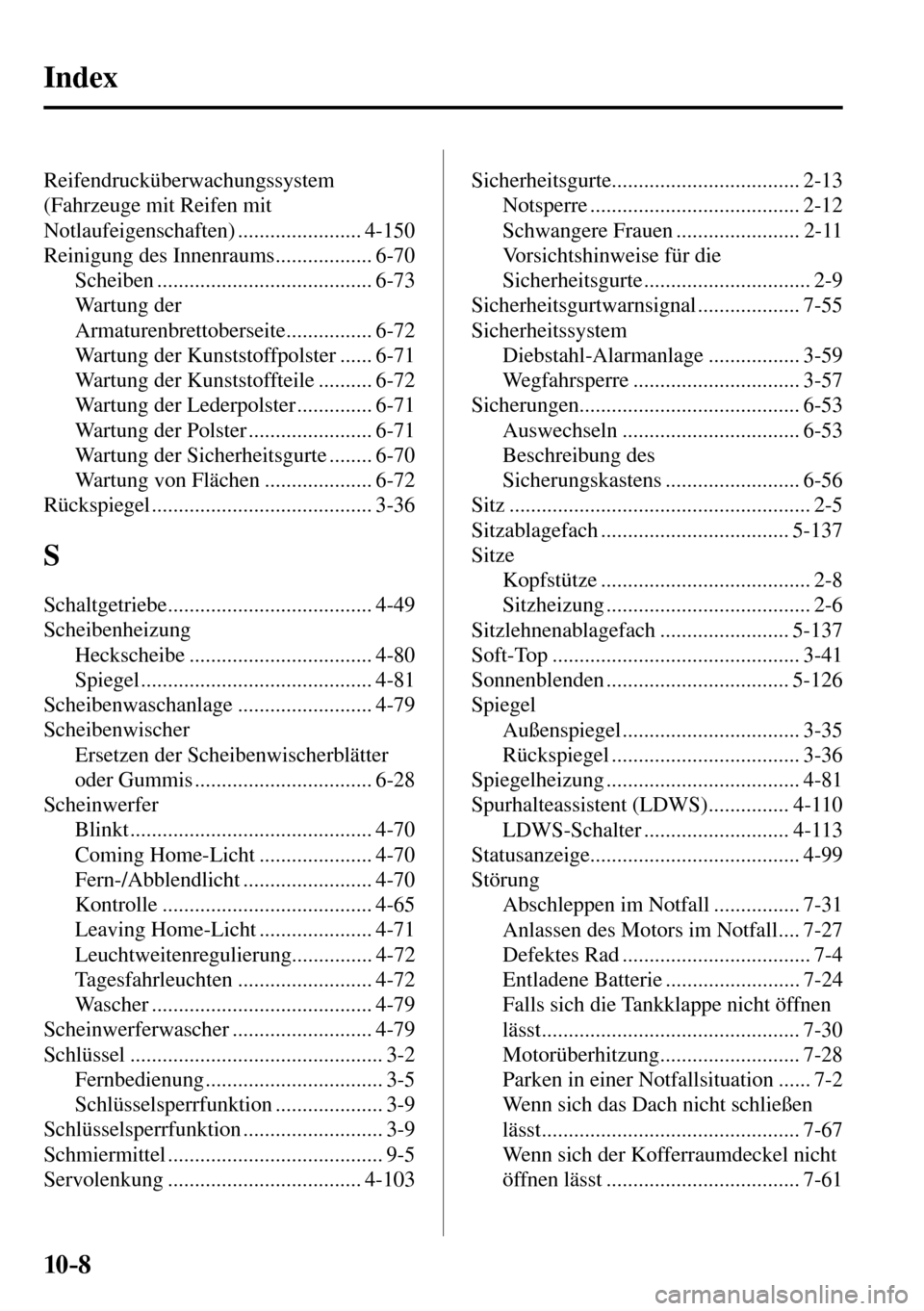 MAZDA MODEL MX-5 RF 2017  Betriebsanleitung (in German) 10–8
 Index
 Reifendrucküberwachungssystem 
(Fahrzeuge mit Reifen mit 
Notlaufeigenschaften) ....................... 4-150 
 Reinigung des Innenraums .................. 6-70 
 Scheiben  ...........