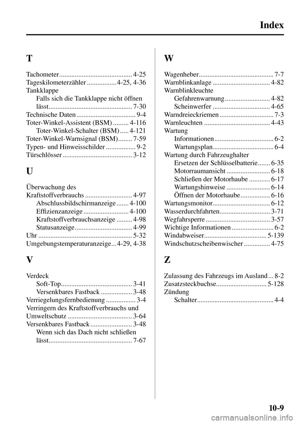 MAZDA MODEL MX-5 RF 2017  Betriebsanleitung (in German) 10–9
Index
 T 
 Tachometer .......................................... 4-25 
 Tageskilometerzähler  ................. 4-25,  4-36 
 Tankklappe 
 Falls sich die Tankklappe nicht öffnen 
lässt .....