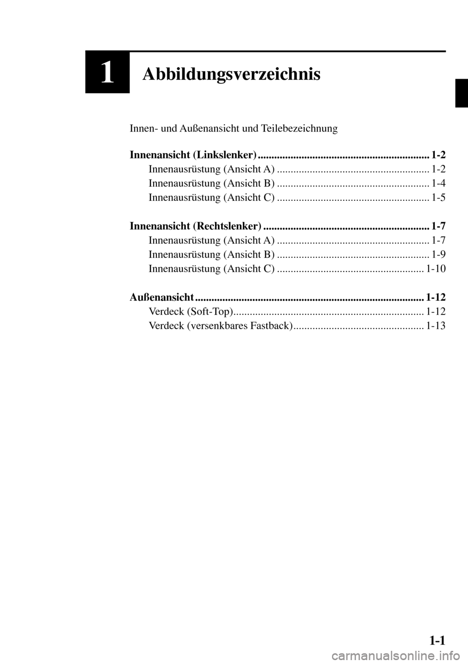 MAZDA MODEL MX-5 RF 2017  Betriebsanleitung (in German) 1–1
1Abbildungsverzeichnis
  Innen-  und  Außenansicht  und  Teilebezeichnung
   Innenansicht  (Linkslenker)  ...............................................................  1-2 
  Innenausrüstun