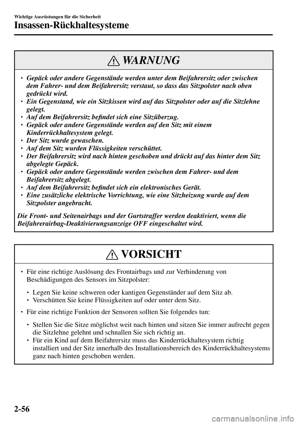 MAZDA MODEL MX-5 RF 2017  Betriebsanleitung (in German) 2–56
Wichtige Ausrüstungen für die Sicherheit
Insassen-Rückhaltesysteme
 WARNUNG
� � ��  Gepäck oder andere Gegenstände werden unter dem Beifahrersitz oder zwischen 
dem Fahrer- und dem Beif